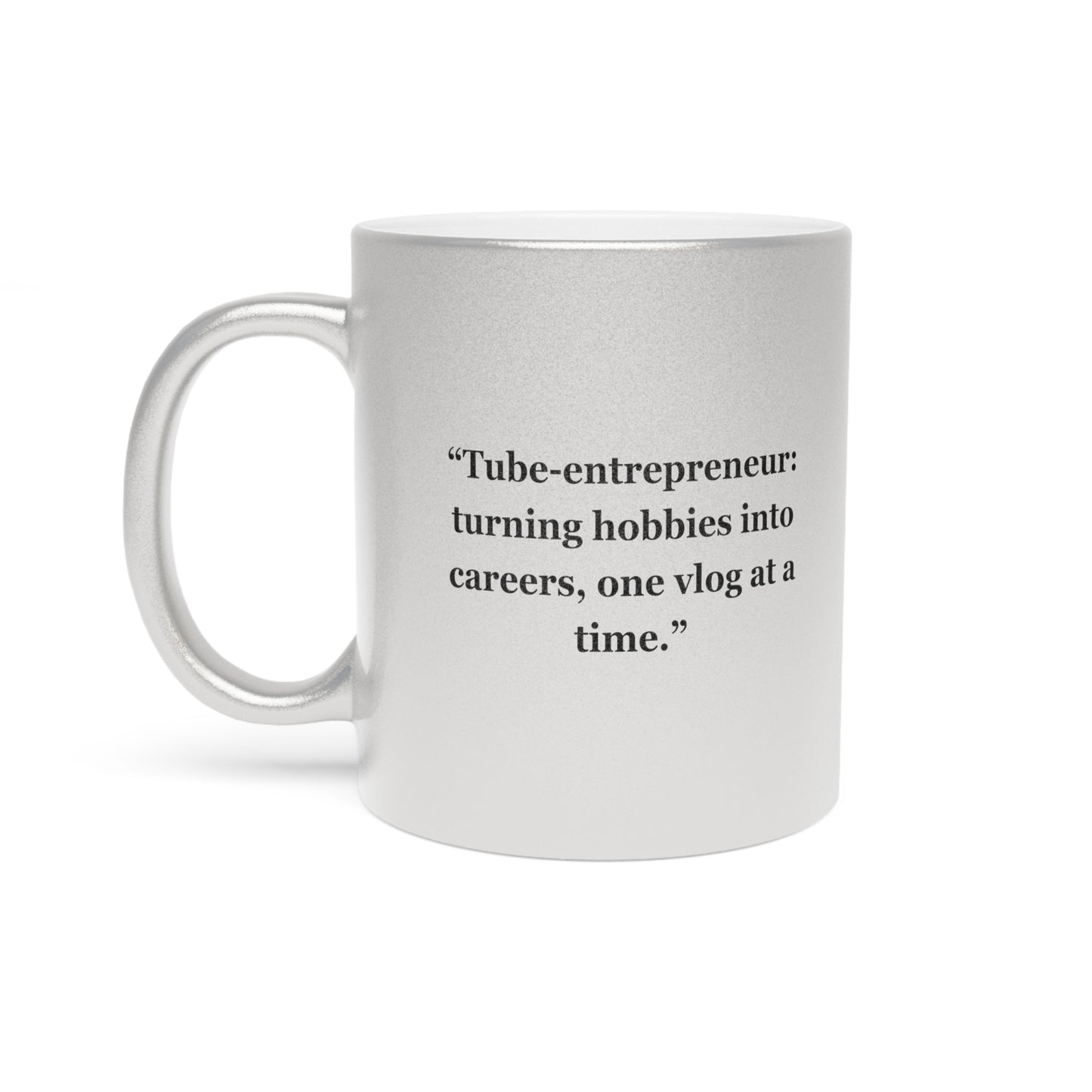 "Tube-entrepreneur turning hobbies into careers, one vlog at a time" - Metallic Mug (Silver\Gold)
