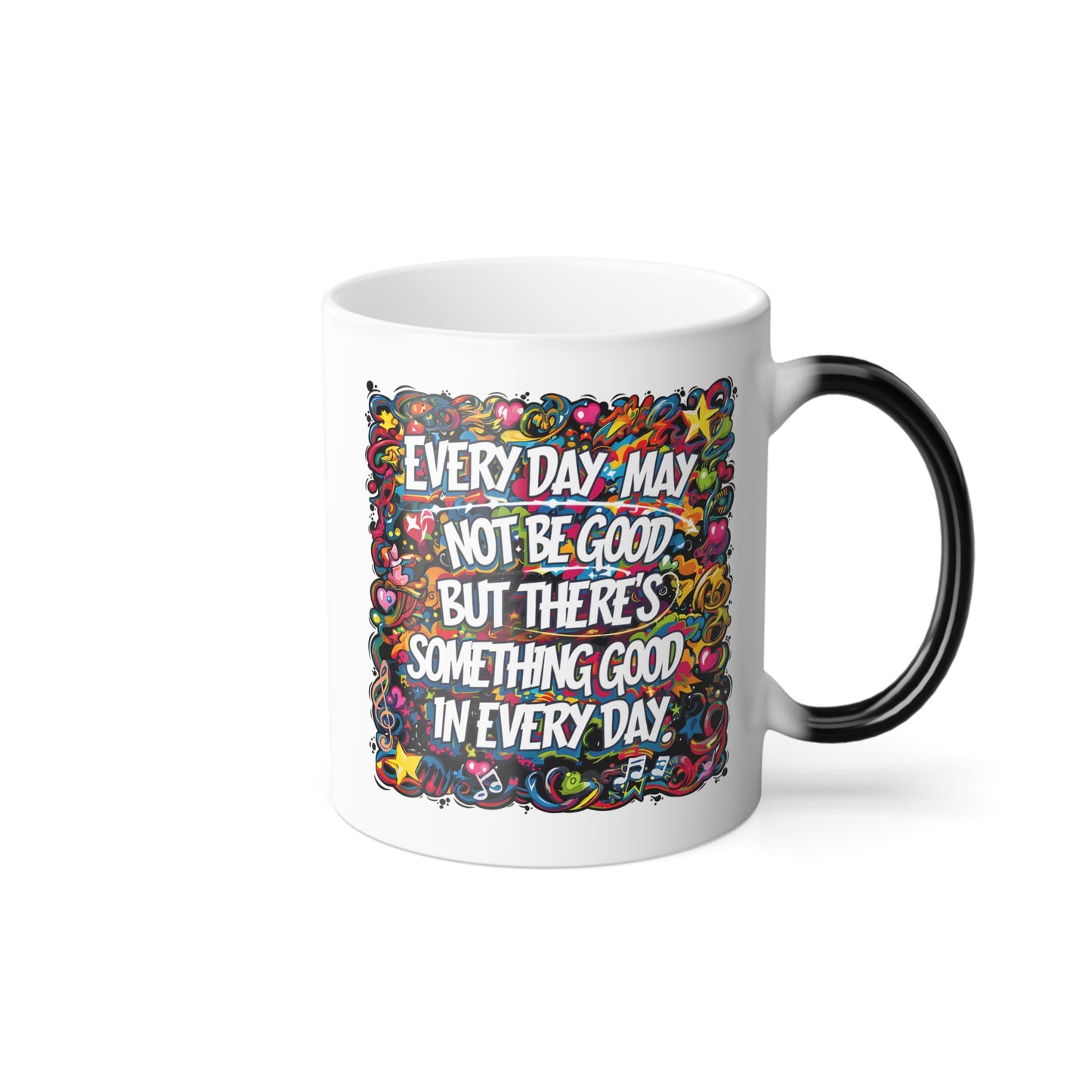 Everyday May Not Be Good, But There's Something Good in Everyday - Color Morphing Mug, 11oz