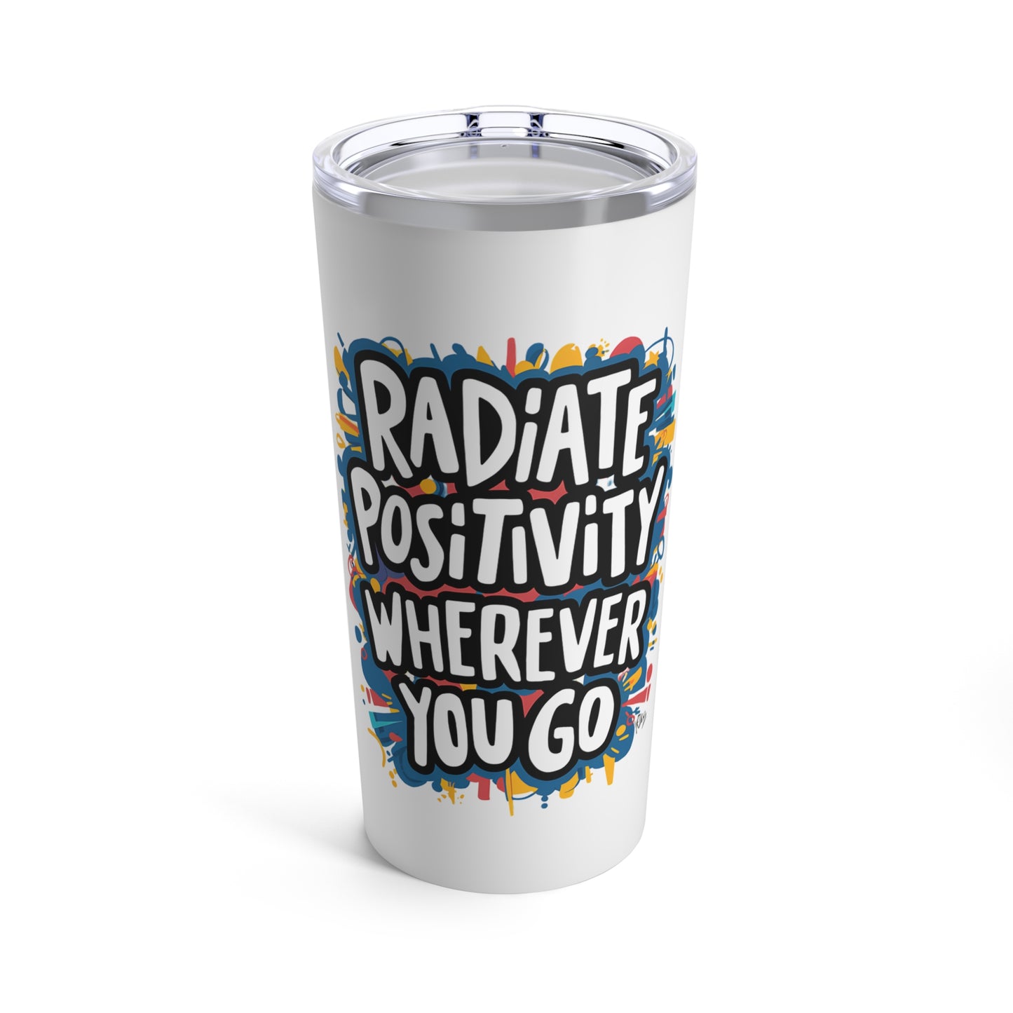 "Radiate Positivity Wherever You Go." - Tumbler 20oz
