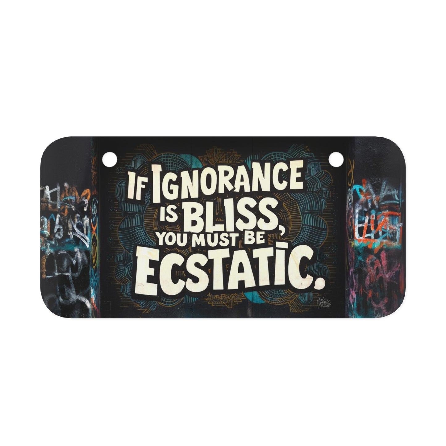 "If Ignorance is Bliss You Must Be Ecstatic." - Mini License Plate