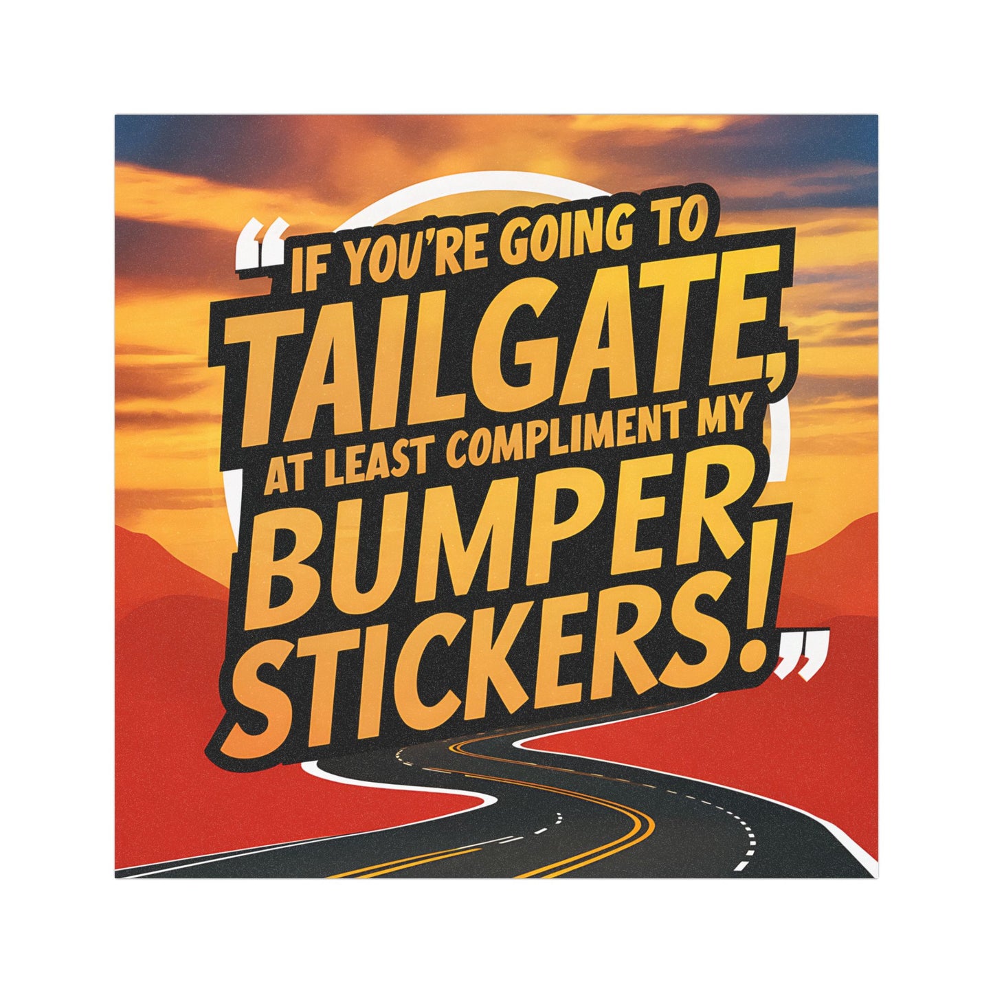 "If You're Going to Tailgate at Least Compliment My Bumper Stickers!" - Car Magnets