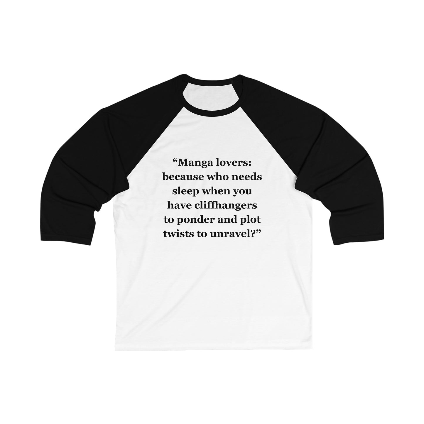"Manga lovers because who needs sleep when you have cliffhangers to ponder and plot twists to unravel" - Unisex 3\4 Sleeve Baseball Tee
