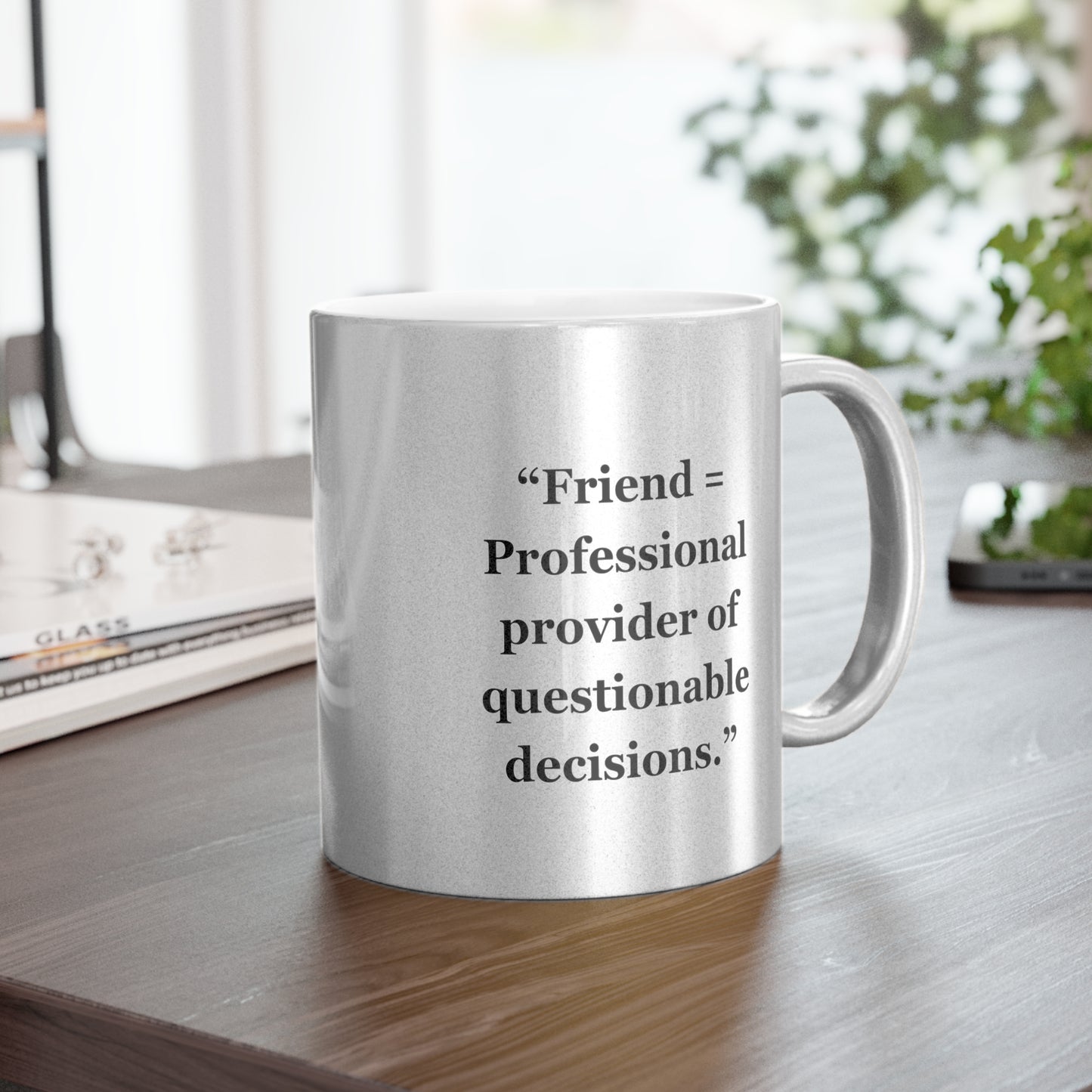 "Friend= Professional provider of questionable decisions" - Metallic Mug (Silver\Gold)