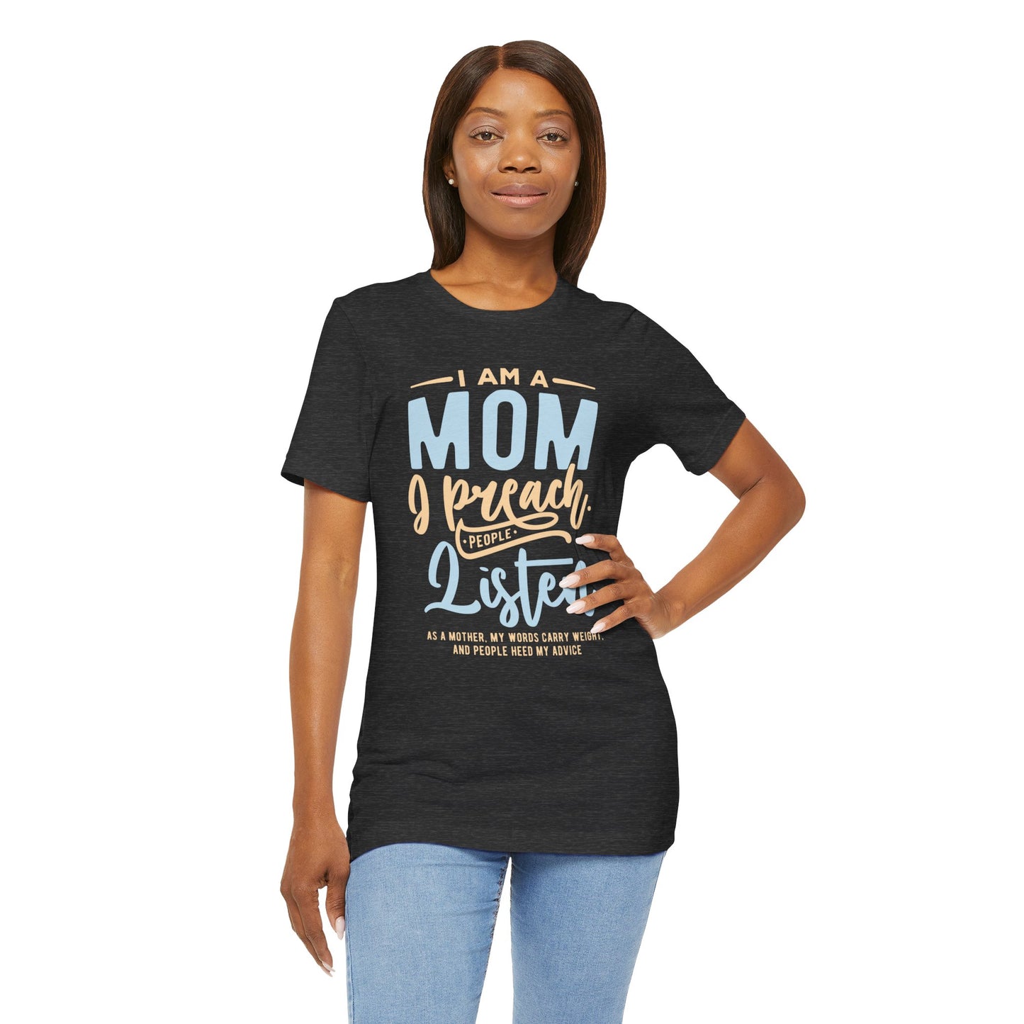 "I am a Mom. I preach. People listen.." - Unisex Jersey Short Sleeve Tee