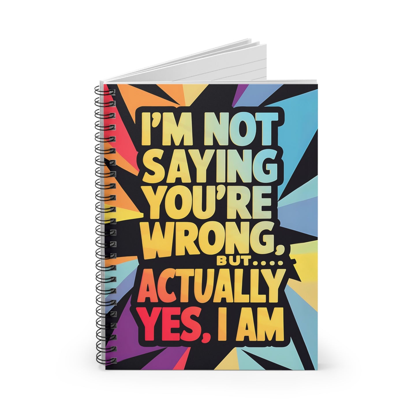 "I'm Not Saying You're Wrong, But...Actually Yes, I Am." Spiral Notebook - Ruled Line
