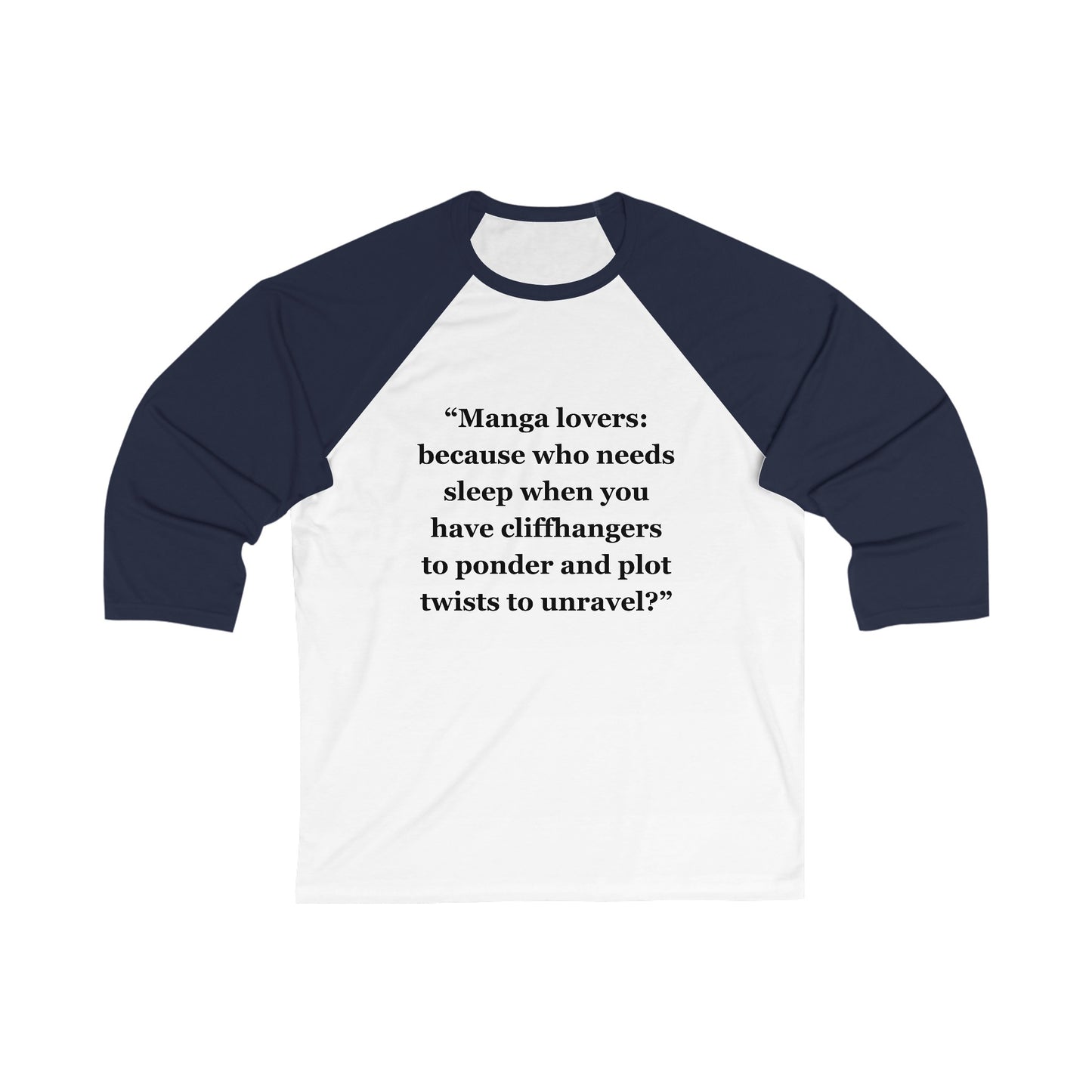 "Manga lovers because who needs sleep when you have cliffhangers to ponder and plot twists to unravel" - Unisex 3\4 Sleeve Baseball Tee