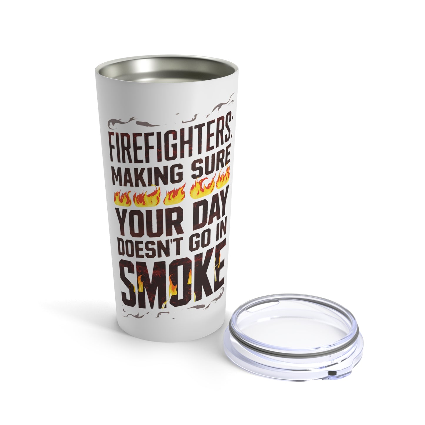 "Firefighters: Making Sure Your Day Doesn't Go In Smoke." - Tumbler 20oz