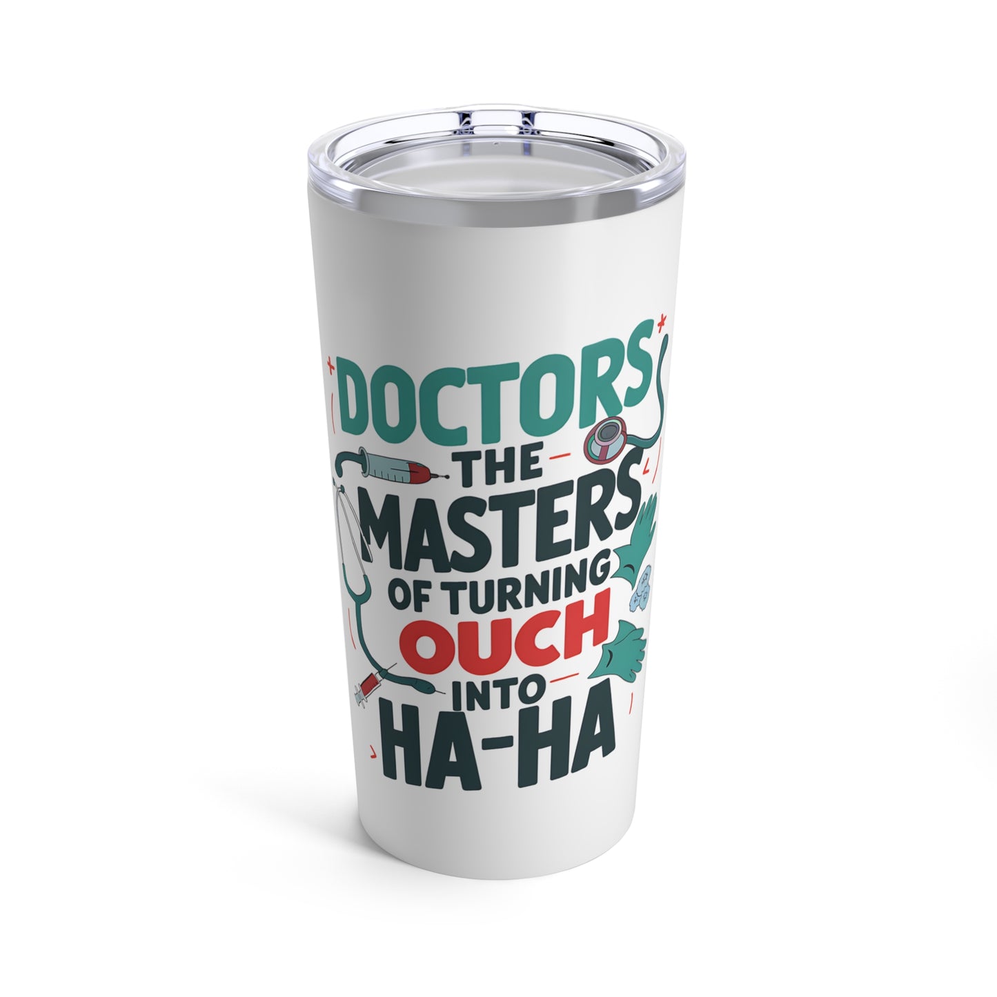 "Doctors The Masters of Turning OUCH into HA-HA." - Tumbler 20oz