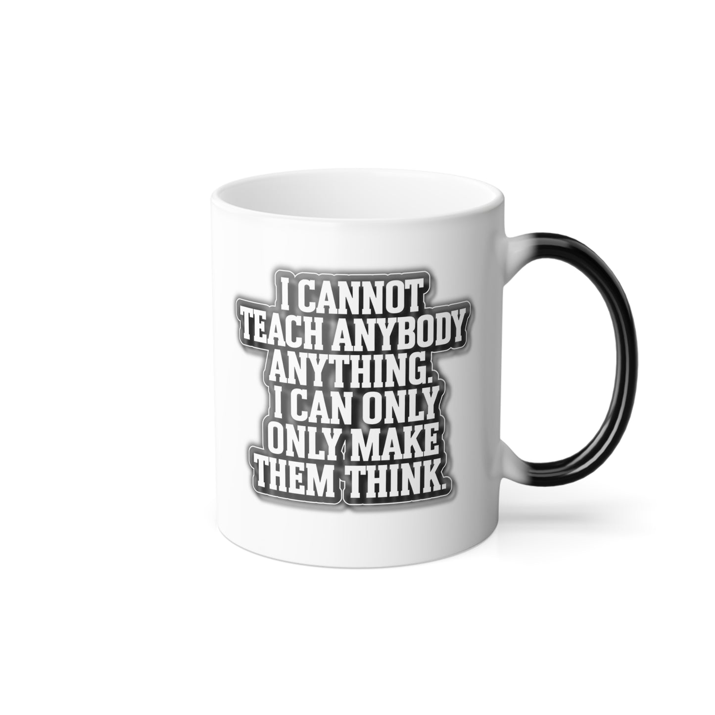 I Cannot Teach Anybody Anything, I Can Only Make Them Think - Color Morphing Mug, 11oz