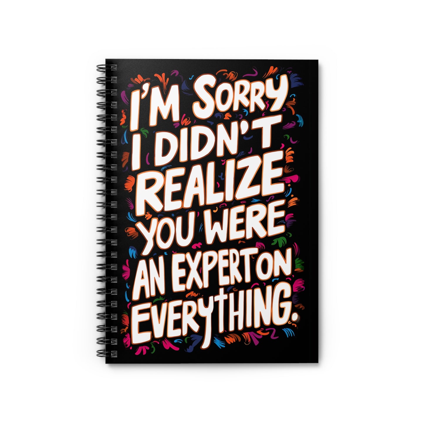 "I'm Sorry I Didn't Realize You Were An Expert On Everything." Spiral Notebook - Ruled Line