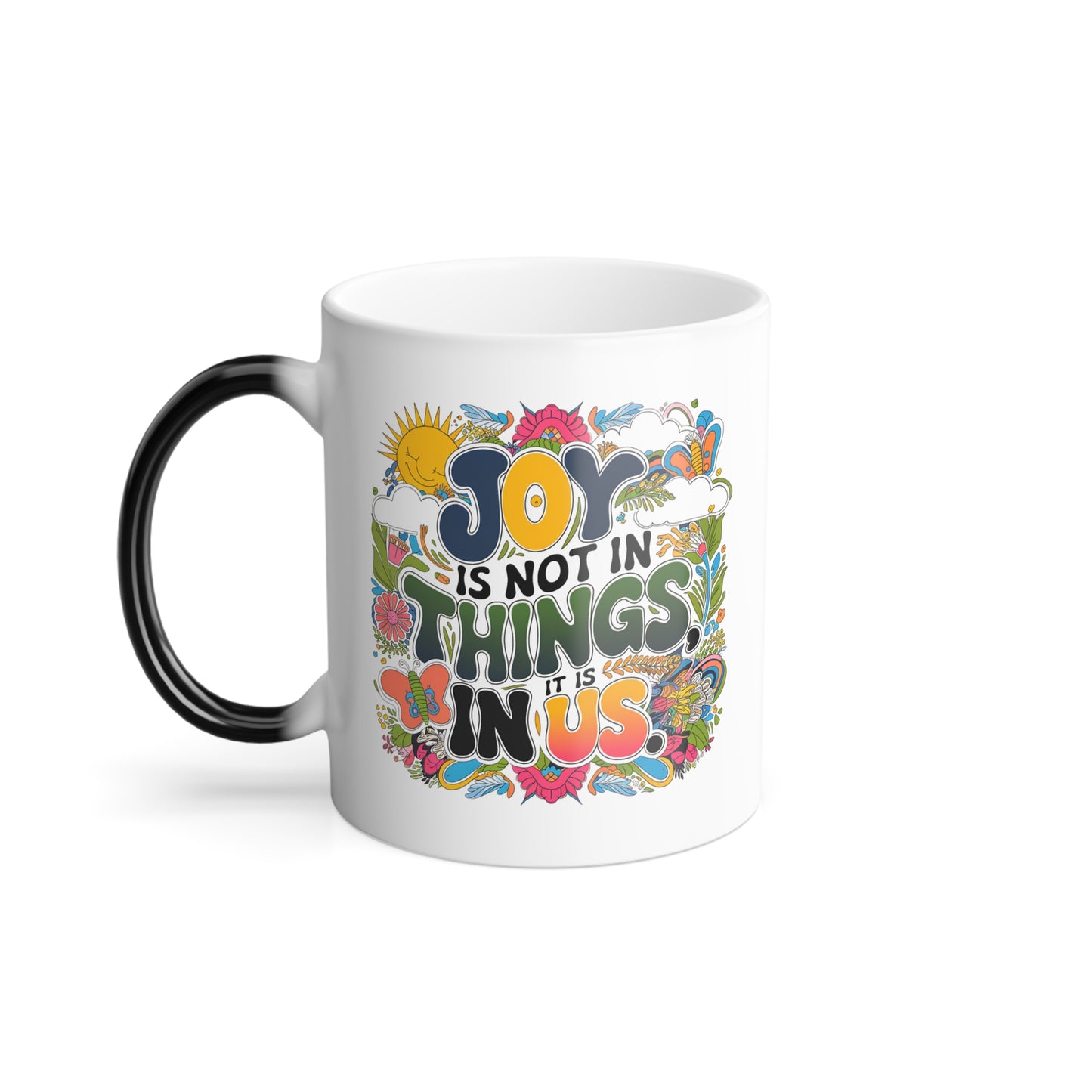 Joy is Not In Things, it is In Us - Color Morphing Mug, 11oz