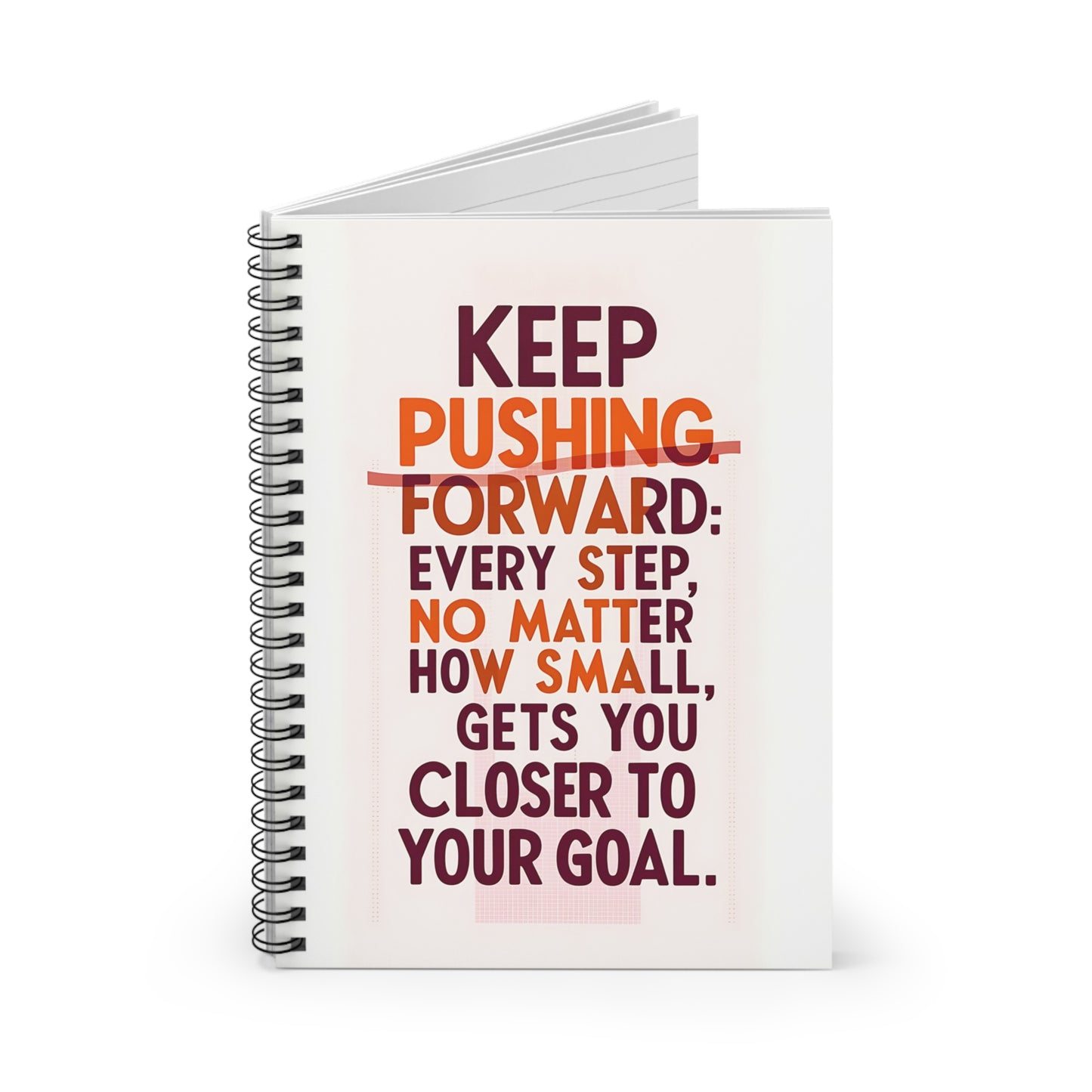 Keep Pushing Forward; Every Step No Matter How Small, Gets You Closer to Your Goal Spiral Notebook - Ruled Line