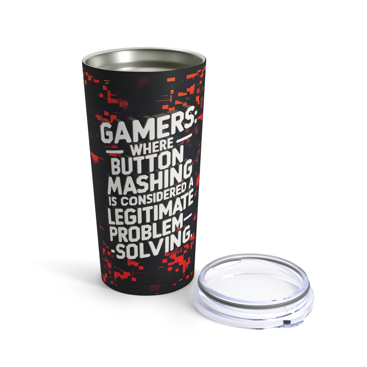 "Gamers: Where Button Mashing is Considered a Legitimate Problem-Solving." - Tumbler 20oz