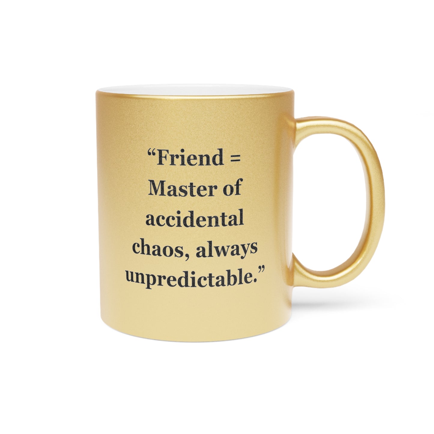 "Friend = Master of accidental chaos, always unpredictable" - Metallic Mug (Silver\Gold)