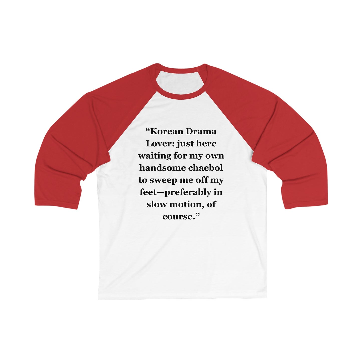 "Korean Drama Lover just here waiting for my own handsome chaebol to sweep me off my feet—preferably in slow motion, of course" - Unisex 3\4 Sleeve Baseball Tee