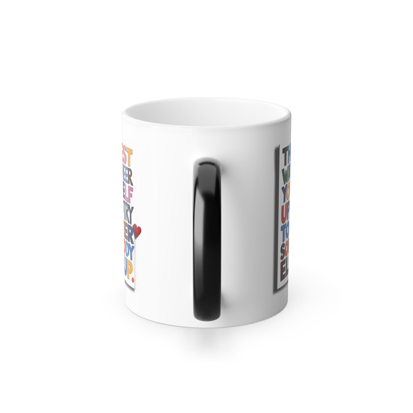 The Best Way to Cheer Yourself Up is to Try to Cheer Somebody Else Up - Color Morphing Mug, 11oz