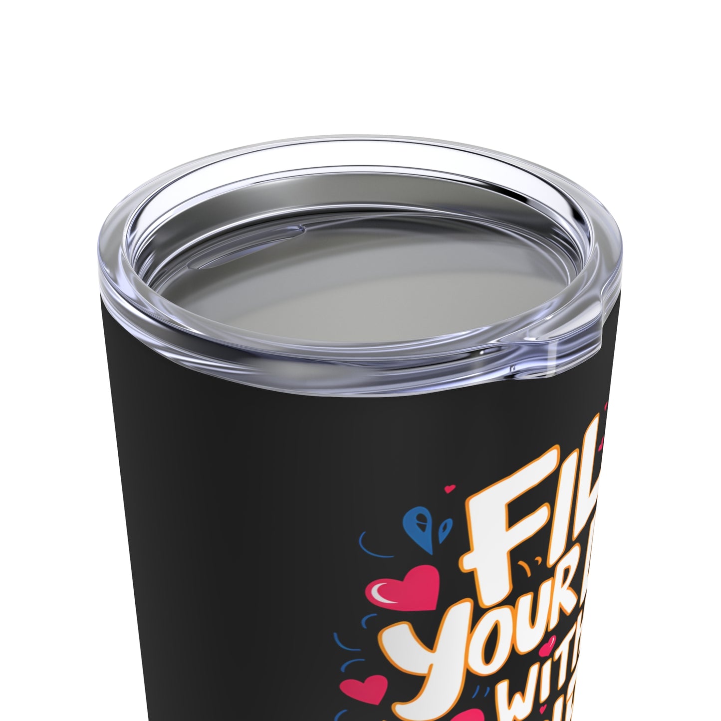 "Fill Your Life with Laughter and Love." - Tumbler 20oz