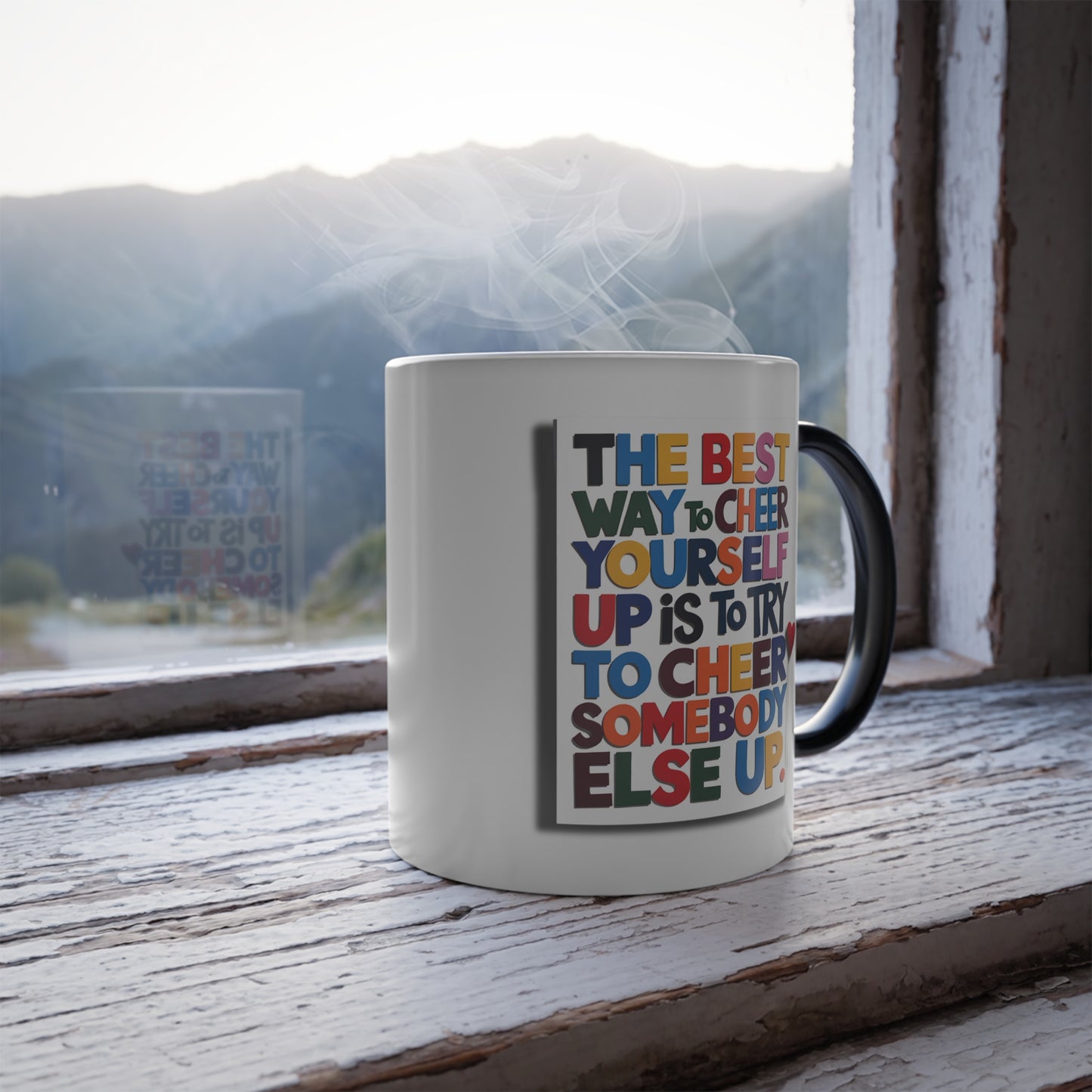 The Best Way to Cheer Yourself Up is to Try to Cheer Somebody Else Up - Color Morphing Mug, 11oz