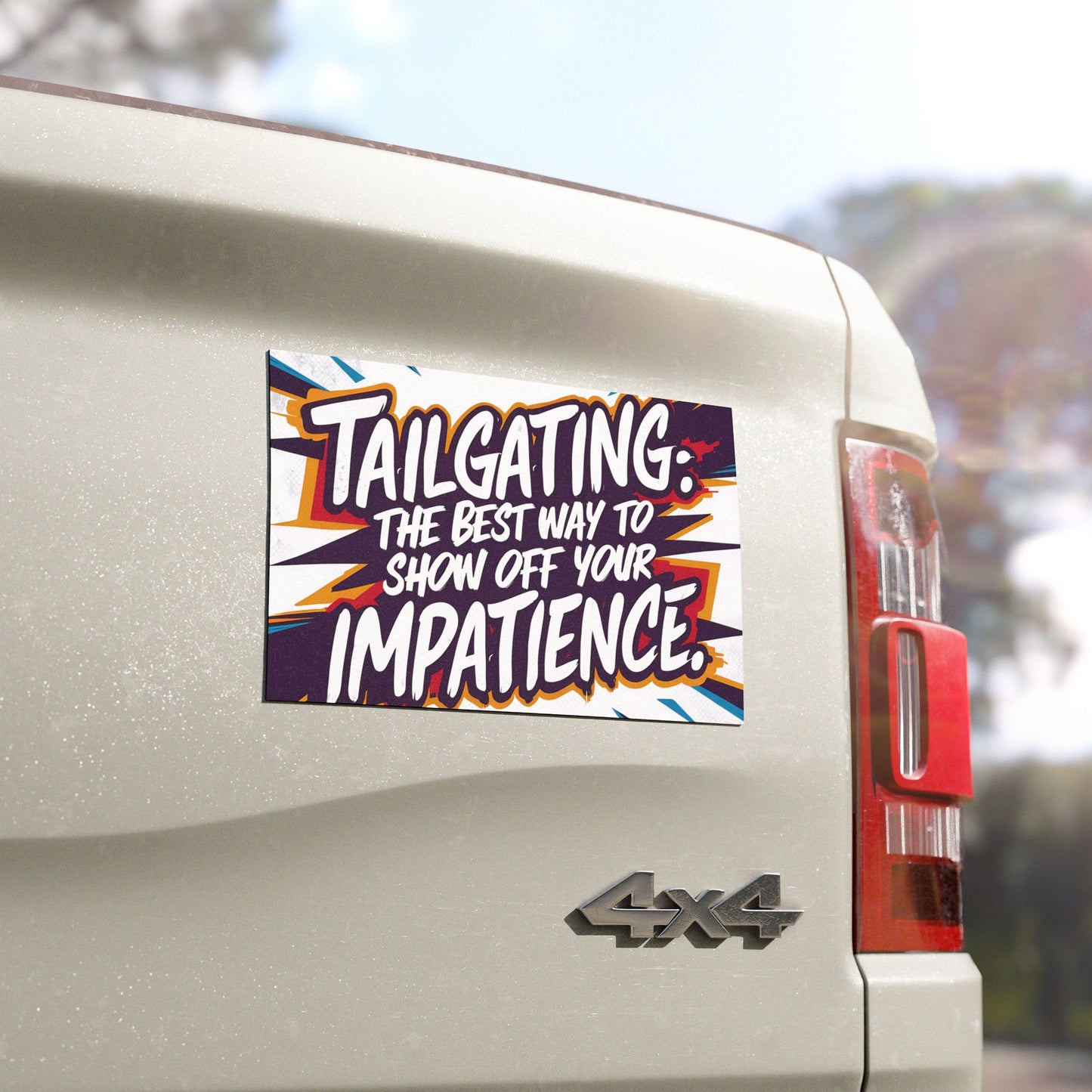 "Tailgating the Best Way to Show Off your Impatience." - Car Magnets