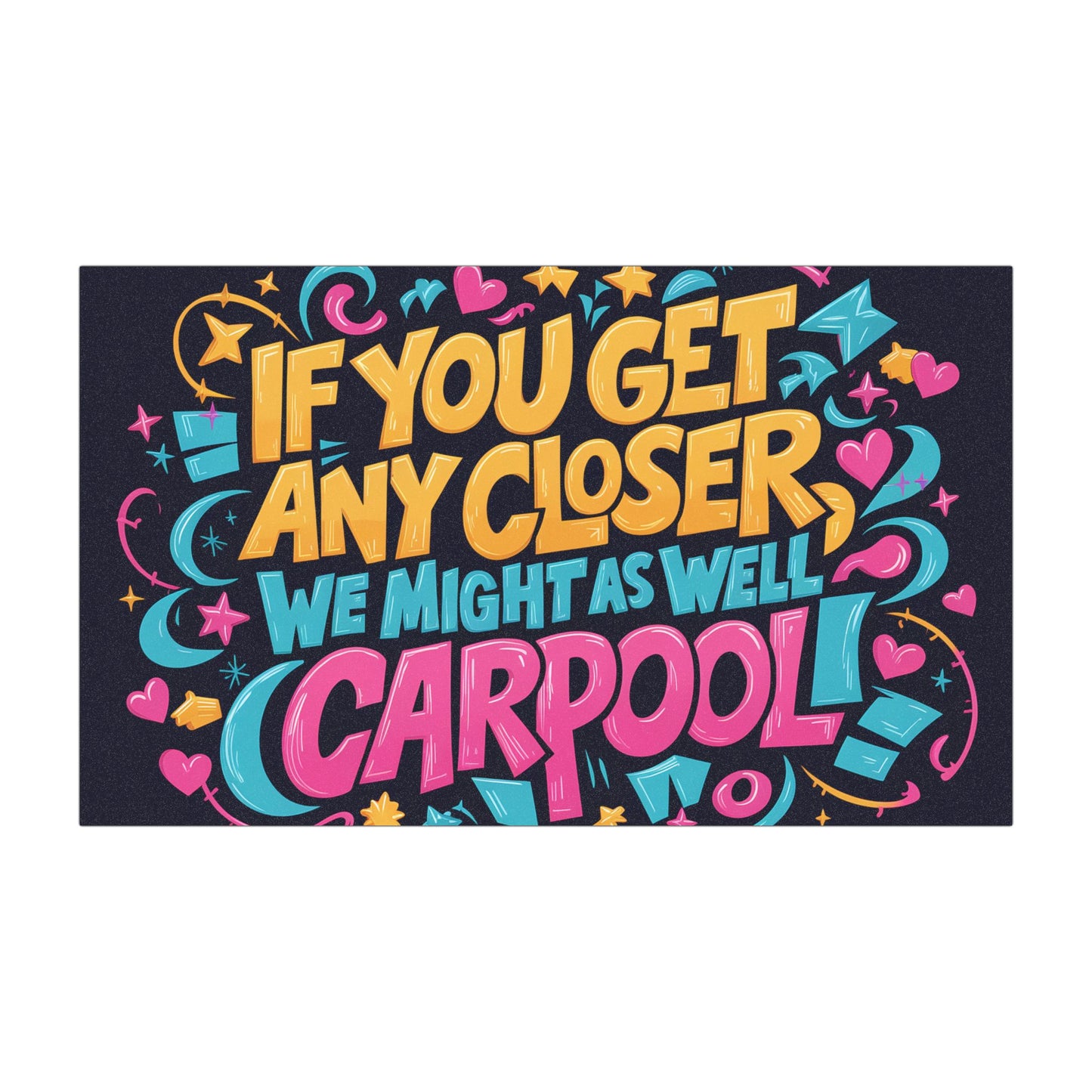 "If You Get Any Closer, We Might as Well Carpool " - Car Magnets