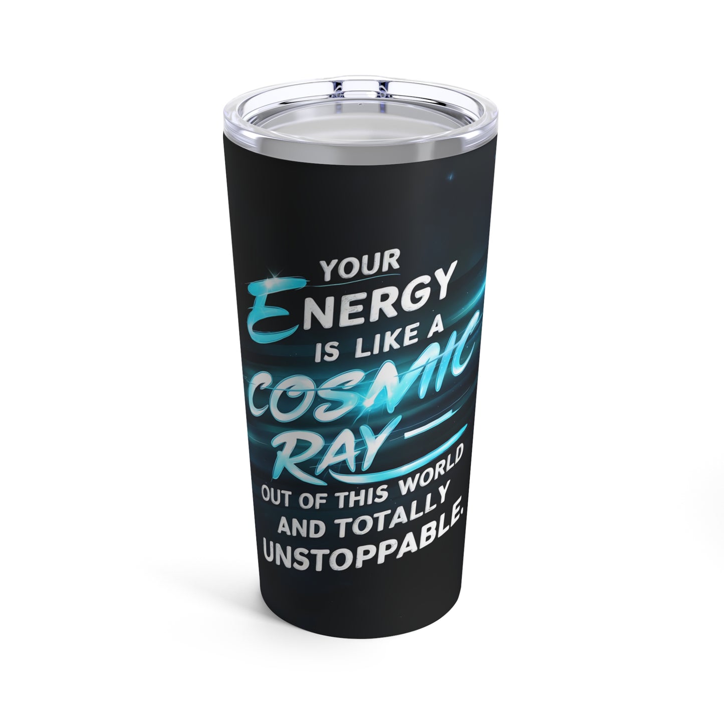 "Your Energy is Like a Cosmic Ray Out of This World and Totally Unstoppable." - Tumbler 20oz