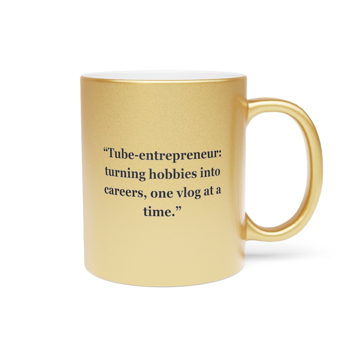 "Tube-entrepreneur turning hobbies into careers, one vlog at a time" - Metallic Mug (Silver\Gold)