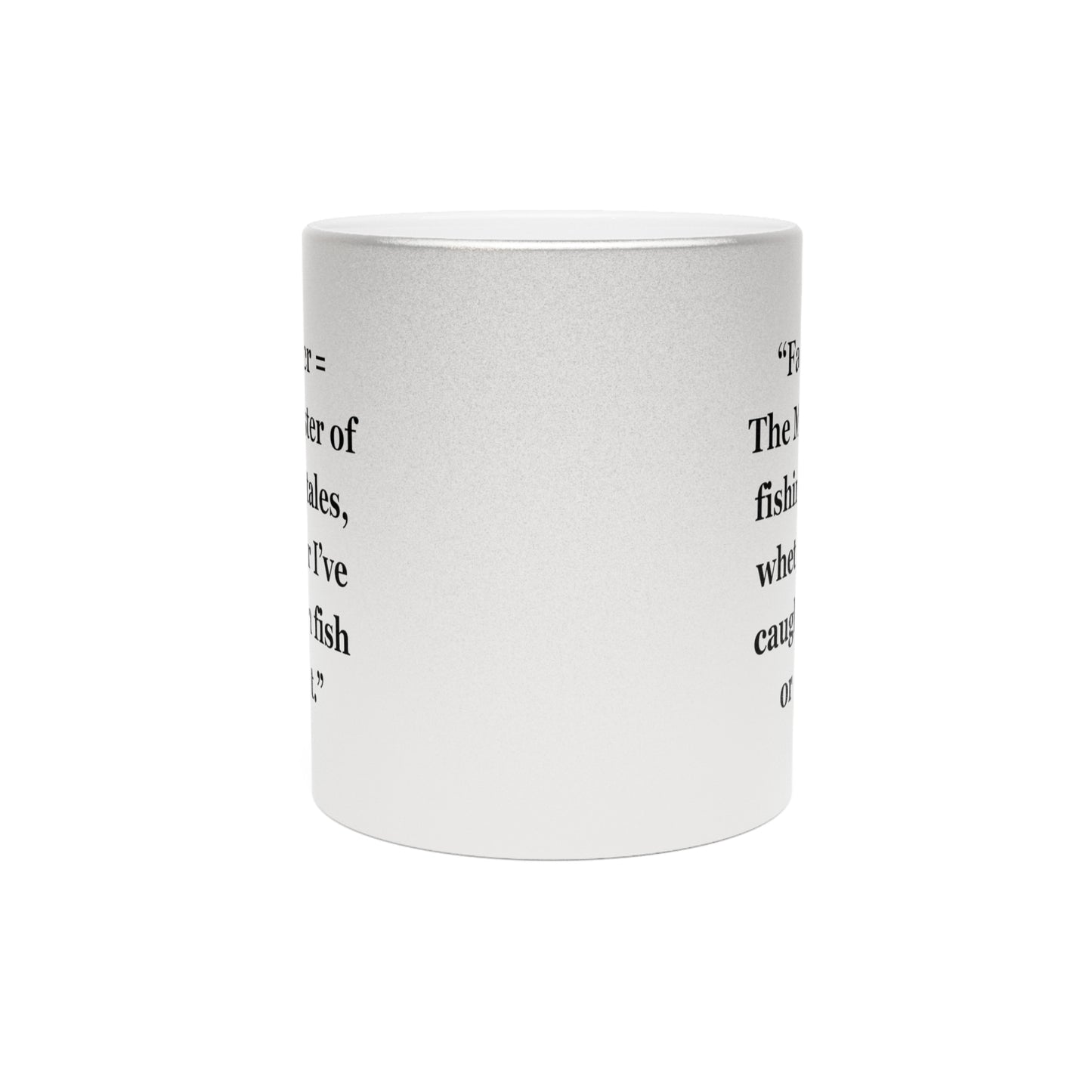 "Father = The Master of fishing tales, whether I’ve caught a fish or not" - Metallic Mug (Silver\Gold)