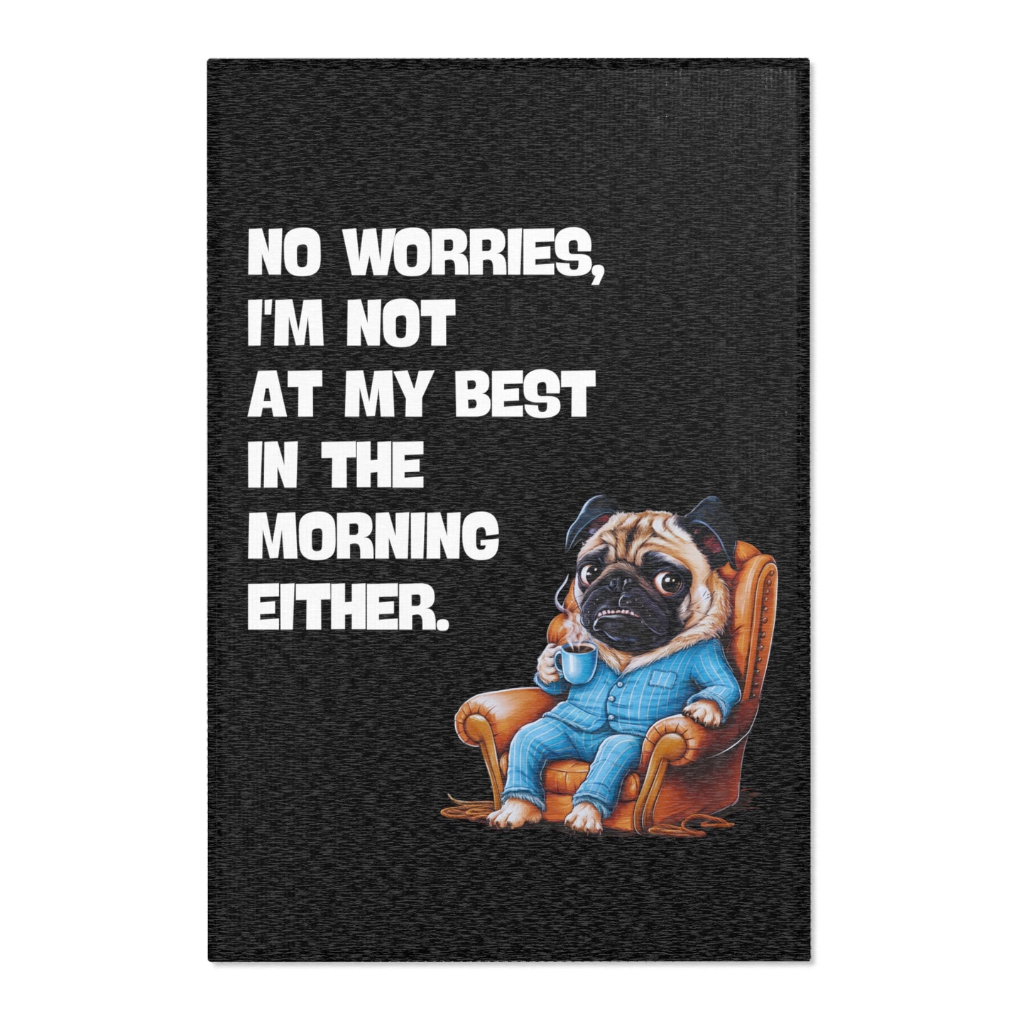 "No worries, I'm not at my best in the morning either" - Area Rugs