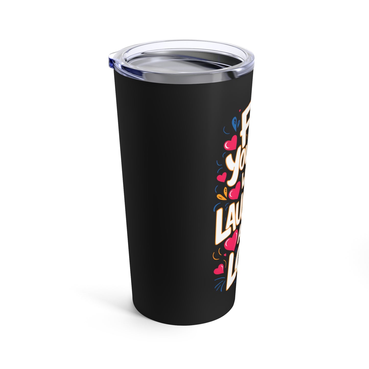 "Fill Your Life with Laughter and Love." - Tumbler 20oz