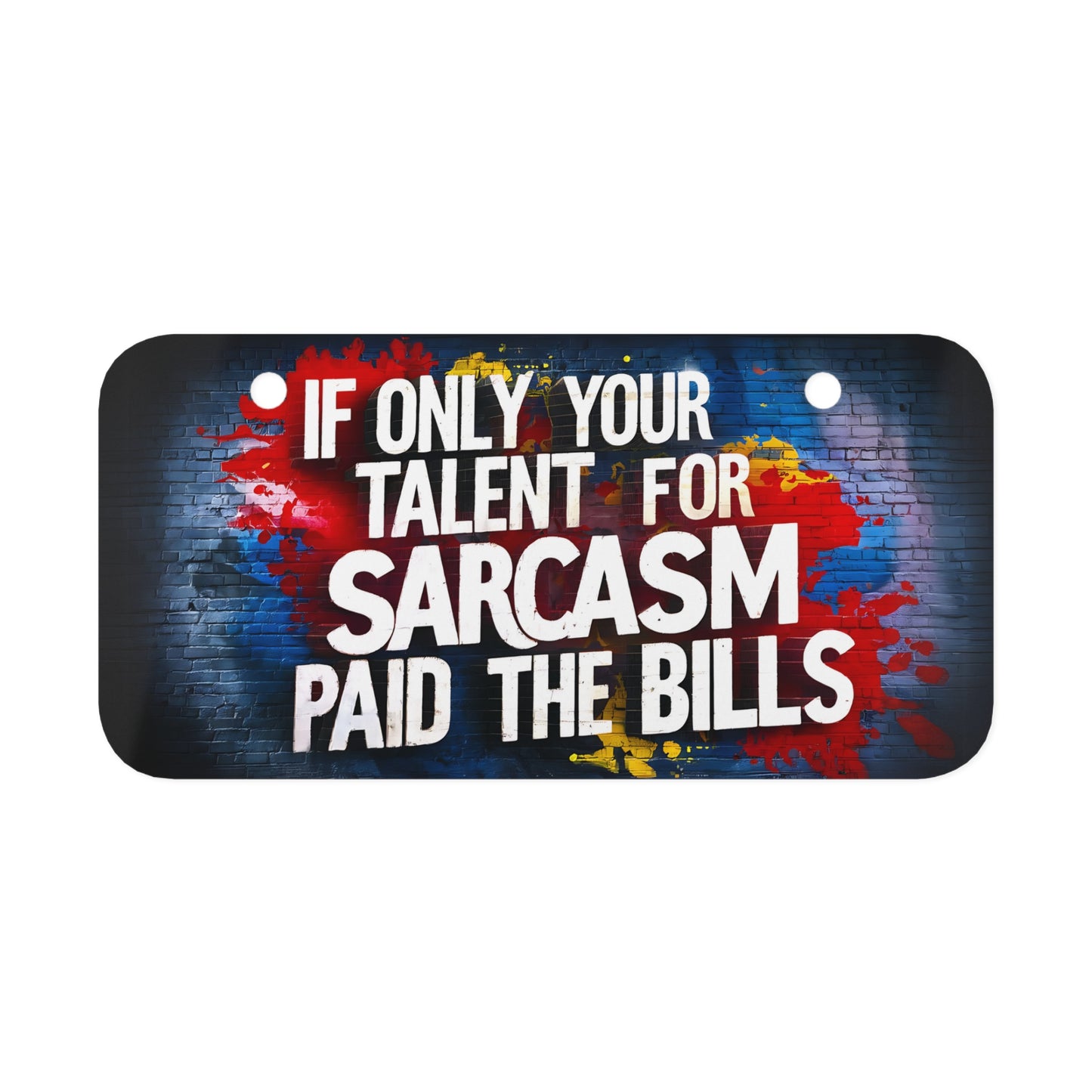 "If Only Your Talent for Sarcasm Paid the Bills" - Mini License Plate
