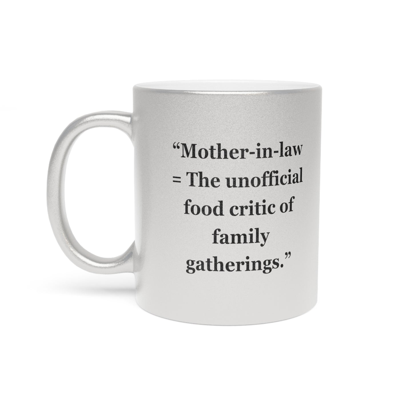 "Mother-in-law = The unofficial food critic of family gatherings" - Metallic Mug (Silver\Gold)