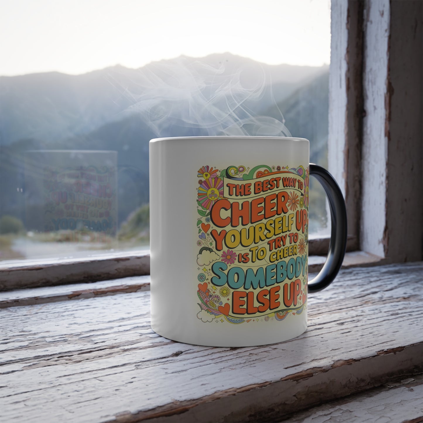 The Best Way to Cheer Yourself Up is to Cheer Somebody Else Up - Color Morphing Mug, 11oz