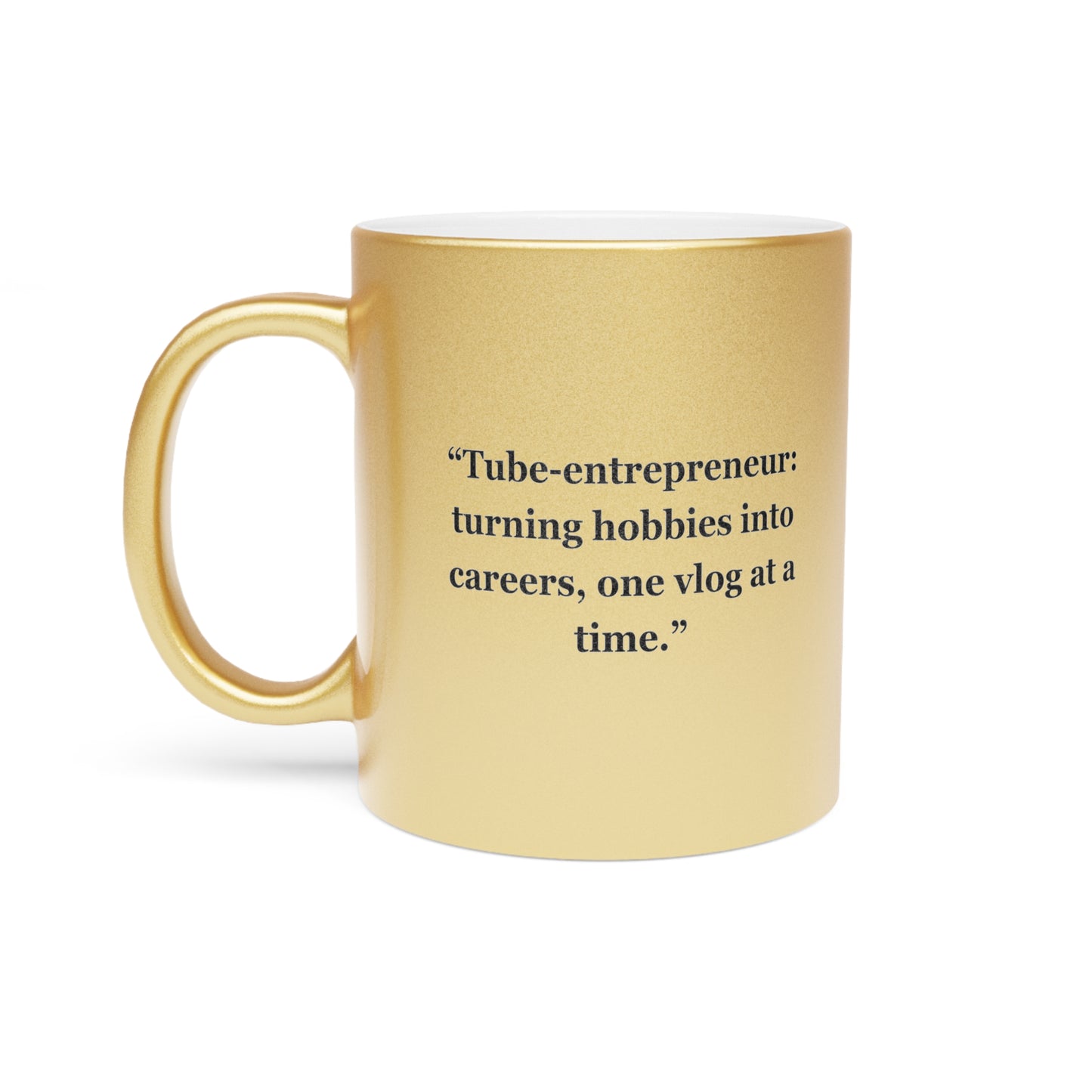 "Tube-entrepreneur turning hobbies into careers, one vlog at a time" - Metallic Mug (Silver\Gold)