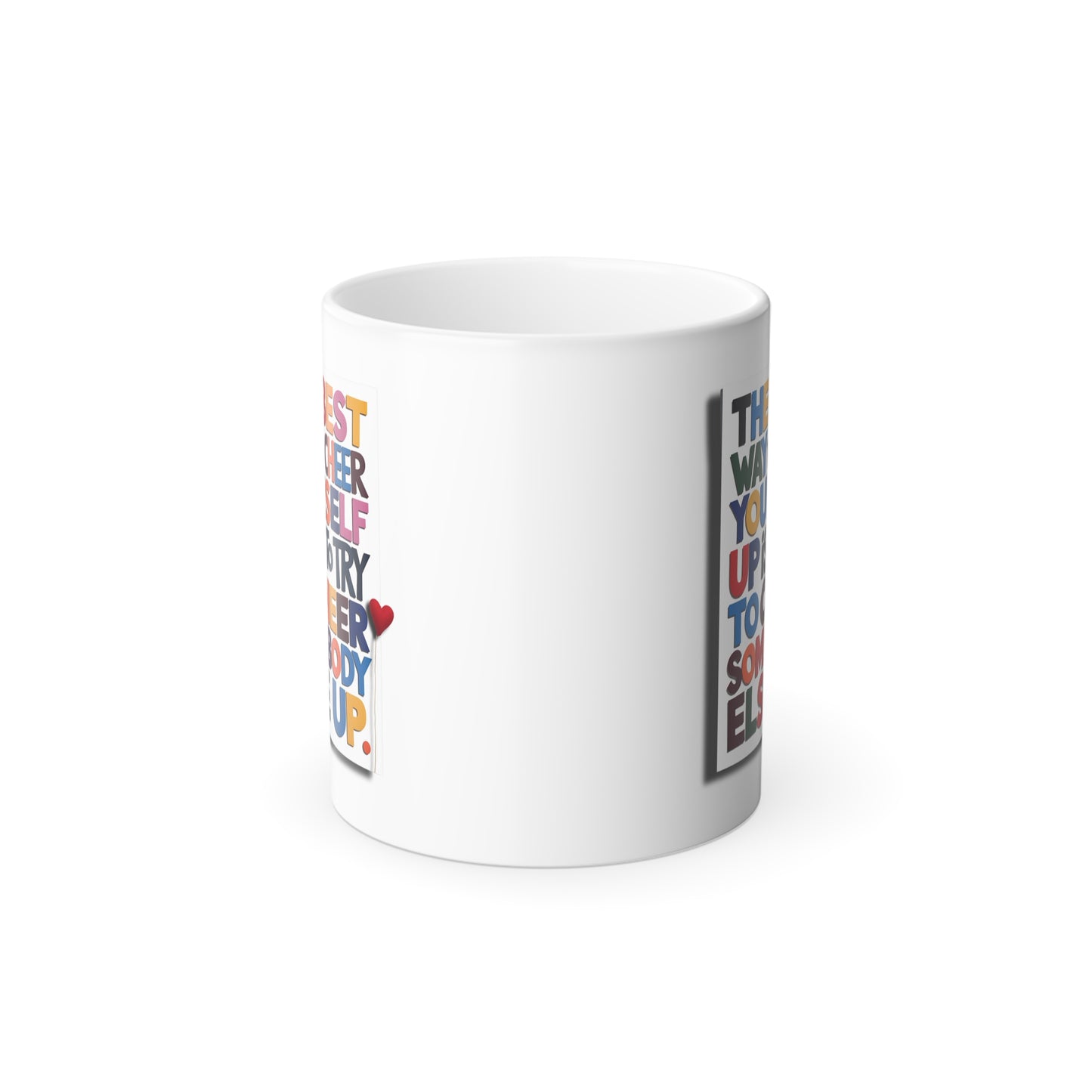 The Best Way to Cheer Yourself Up is to Try to Cheer Somebody Else Up - Color Morphing Mug, 11oz