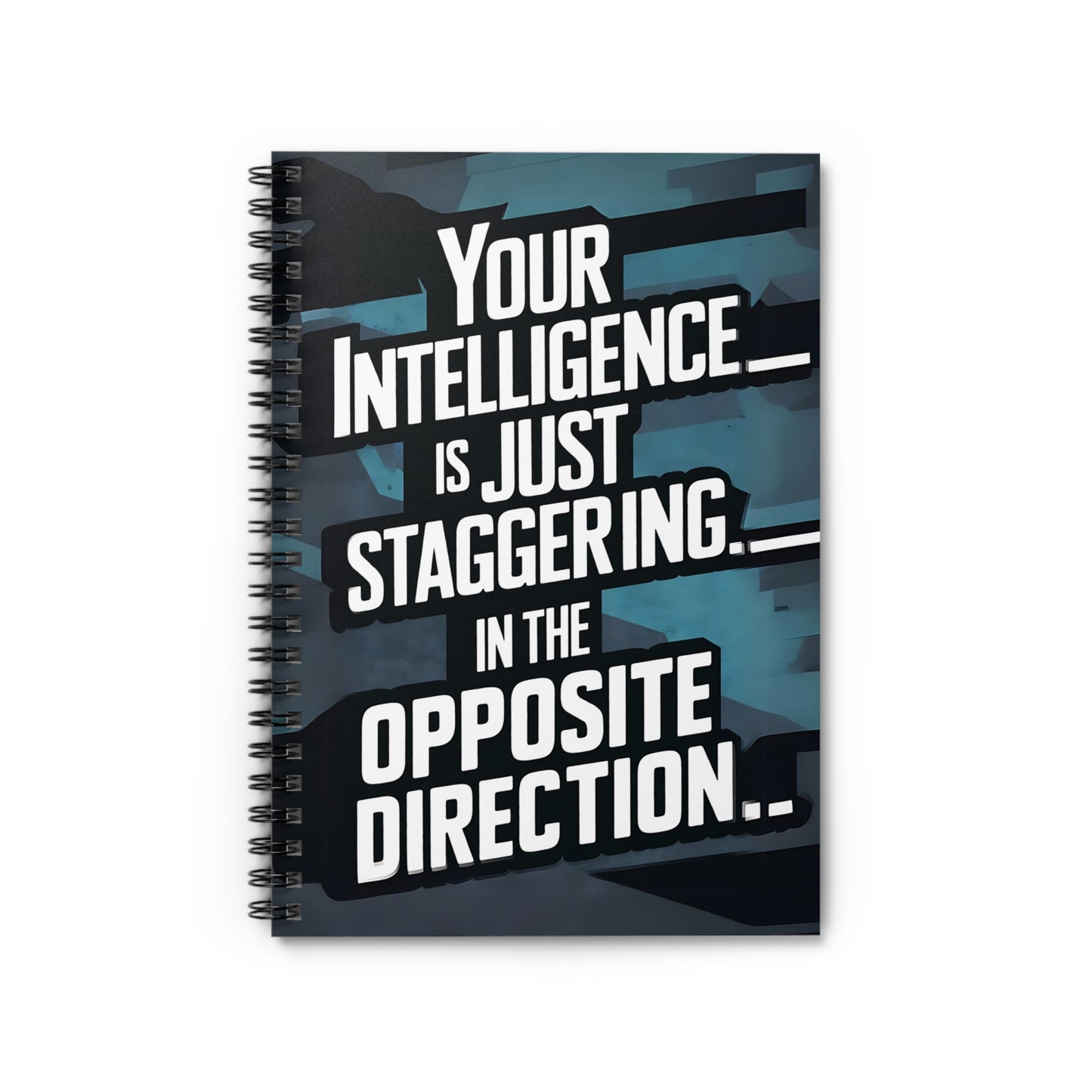 "Your Intelligence is Just Stagggering... in The Opposite Direction." Spiral Notebook - Ruled Line