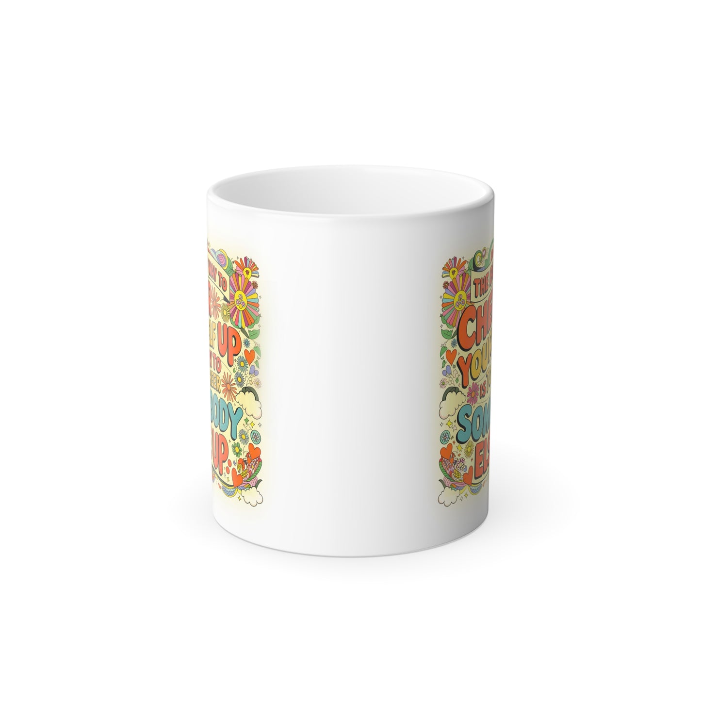 The Best Way to Cheer Yourself Up is to Cheer Somebody Else Up - Color Morphing Mug, 11oz