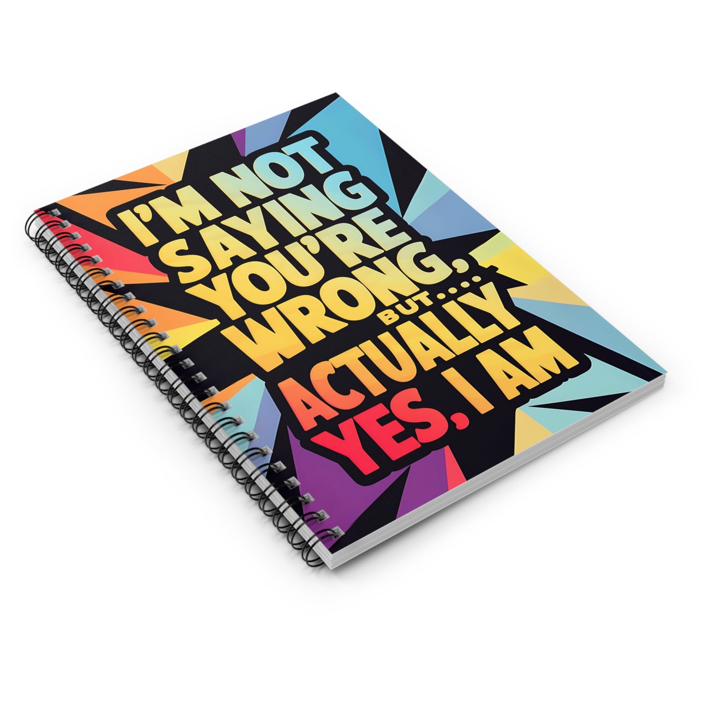 "I'm Not Saying You're Wrong, But...Actually Yes, I Am." Spiral Notebook - Ruled Line