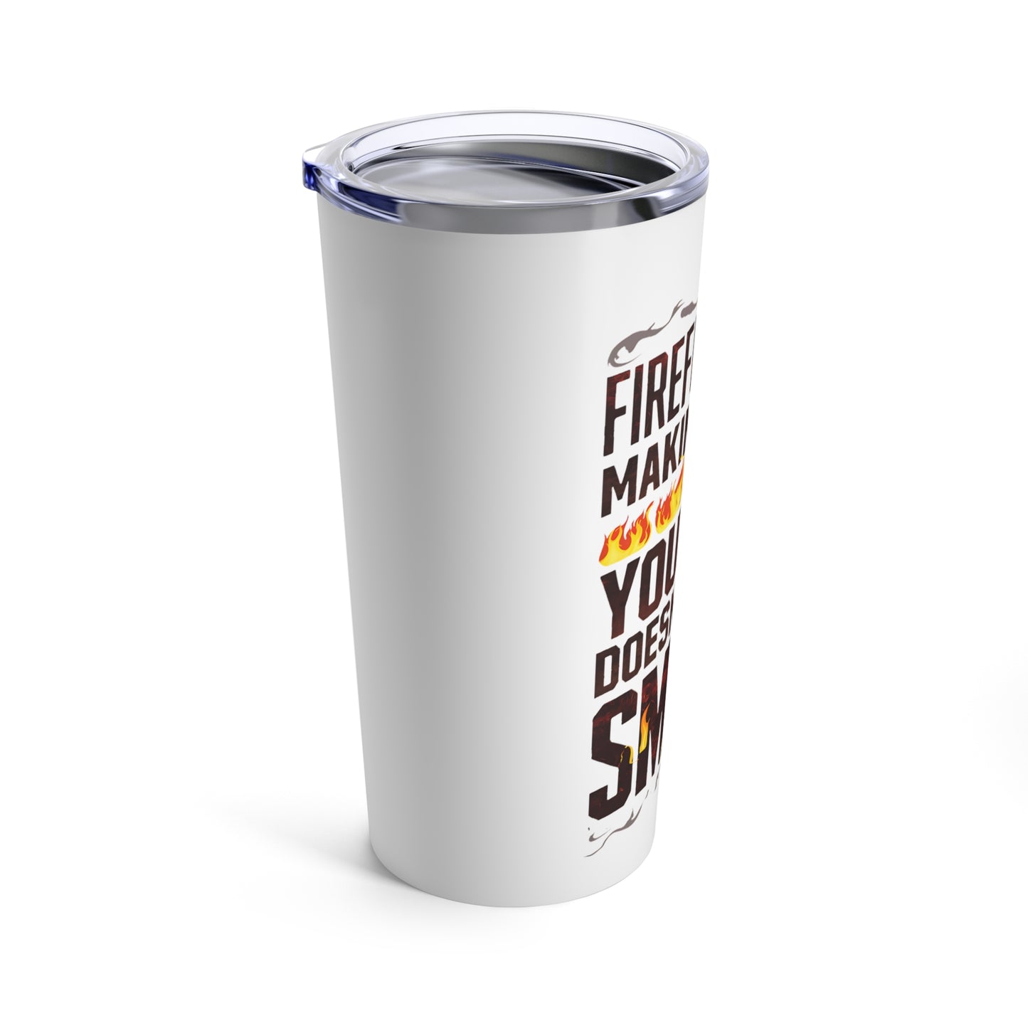 "Firefighters: Making Sure Your Day Doesn't Go In Smoke." - Tumbler 20oz