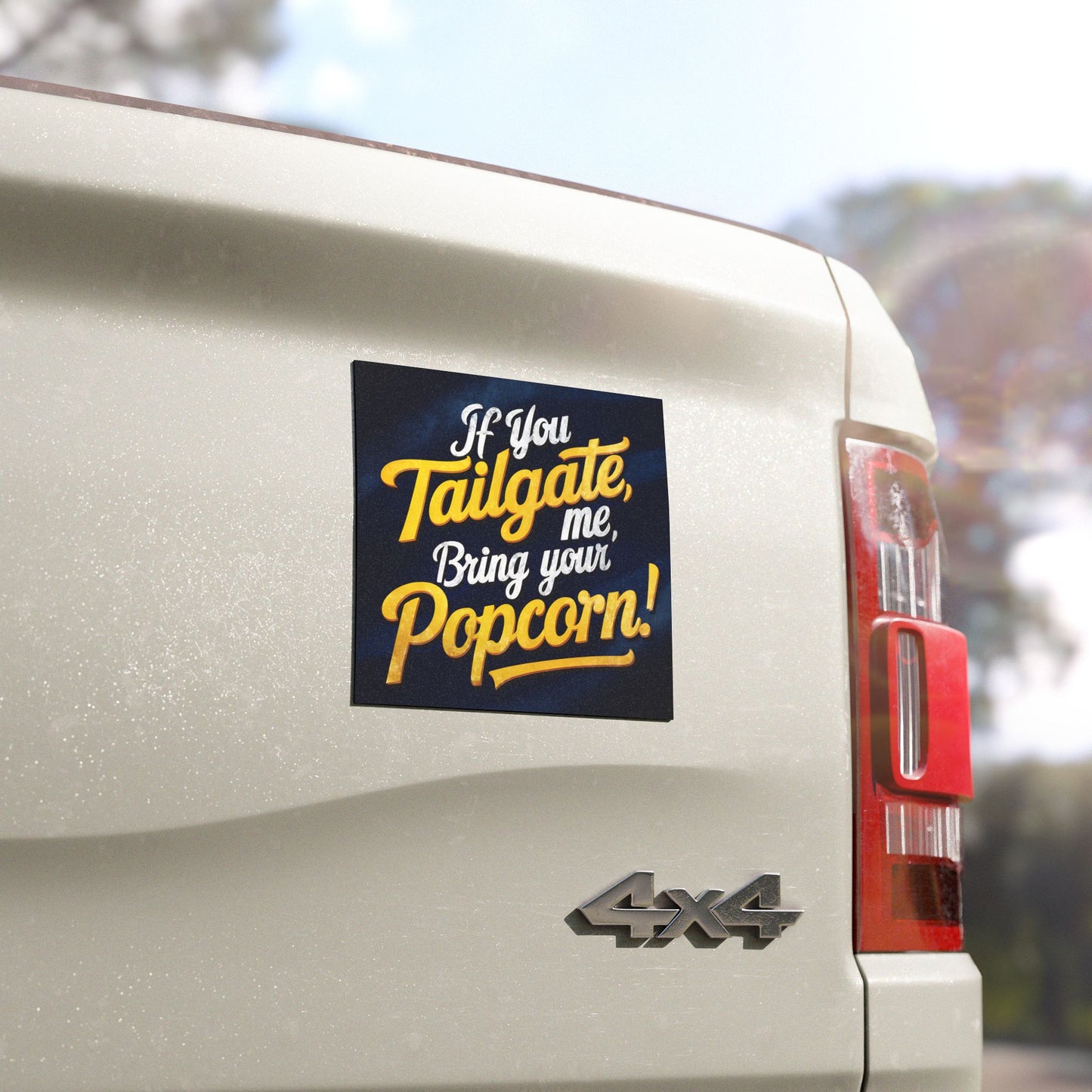 "If You Tailgate me, bring your Popcorn!" - Car Magnets