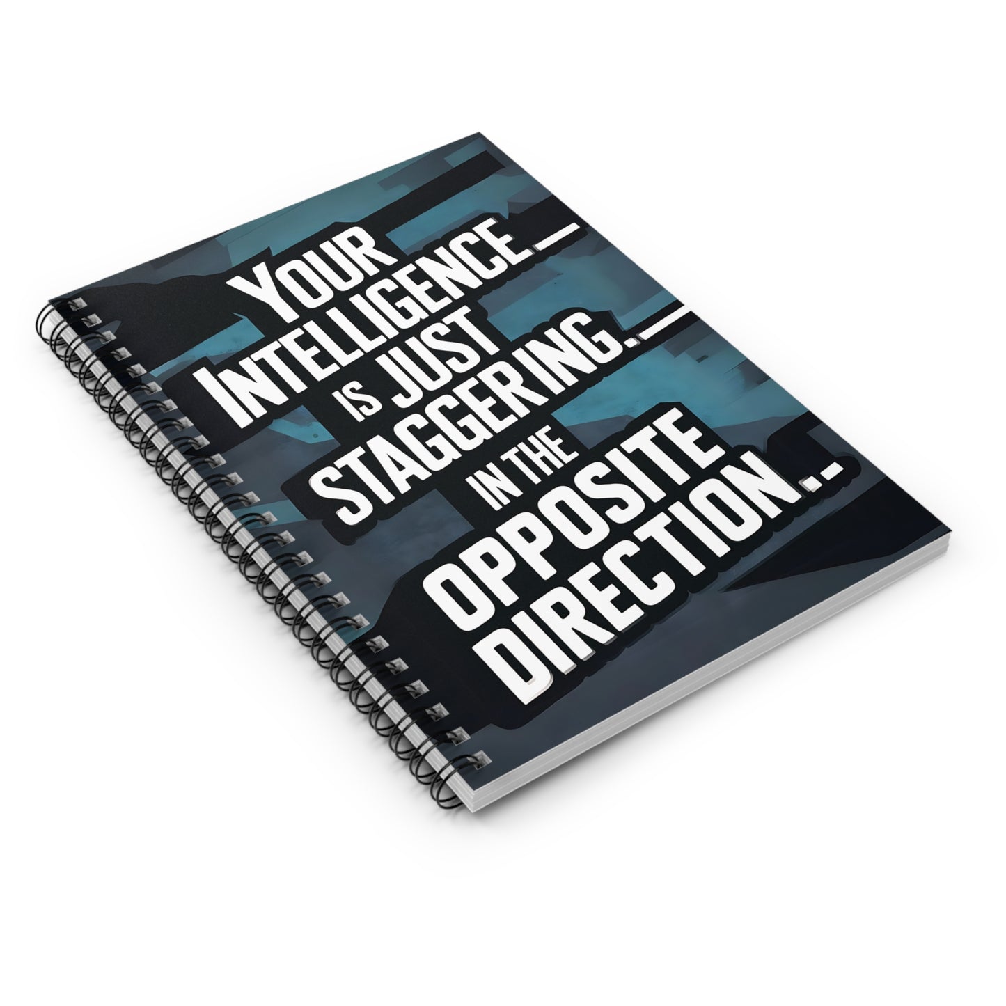 "Your Intelligence is Just Stagggering... in The Opposite Direction." Spiral Notebook - Ruled Line