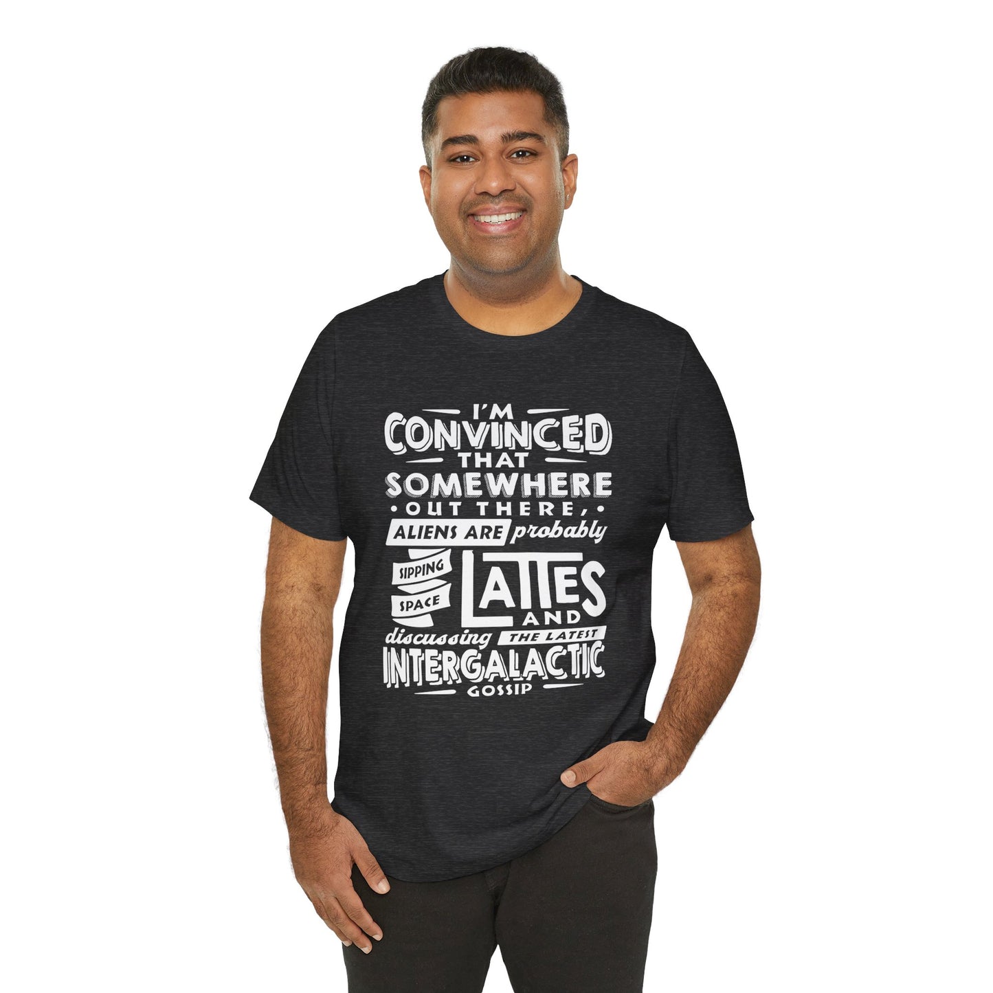 "I’m convinced that somewhere out there, aliens are probably sipping space lattes and discussing the latest intergalactic gossip." - Unisex Jersey Short Sleeve Tee
