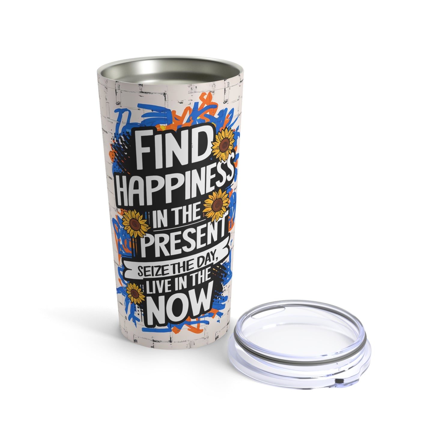 "Find Happiness in The Present. Seize the Day. Live in The Now." - Tumbler 20oz