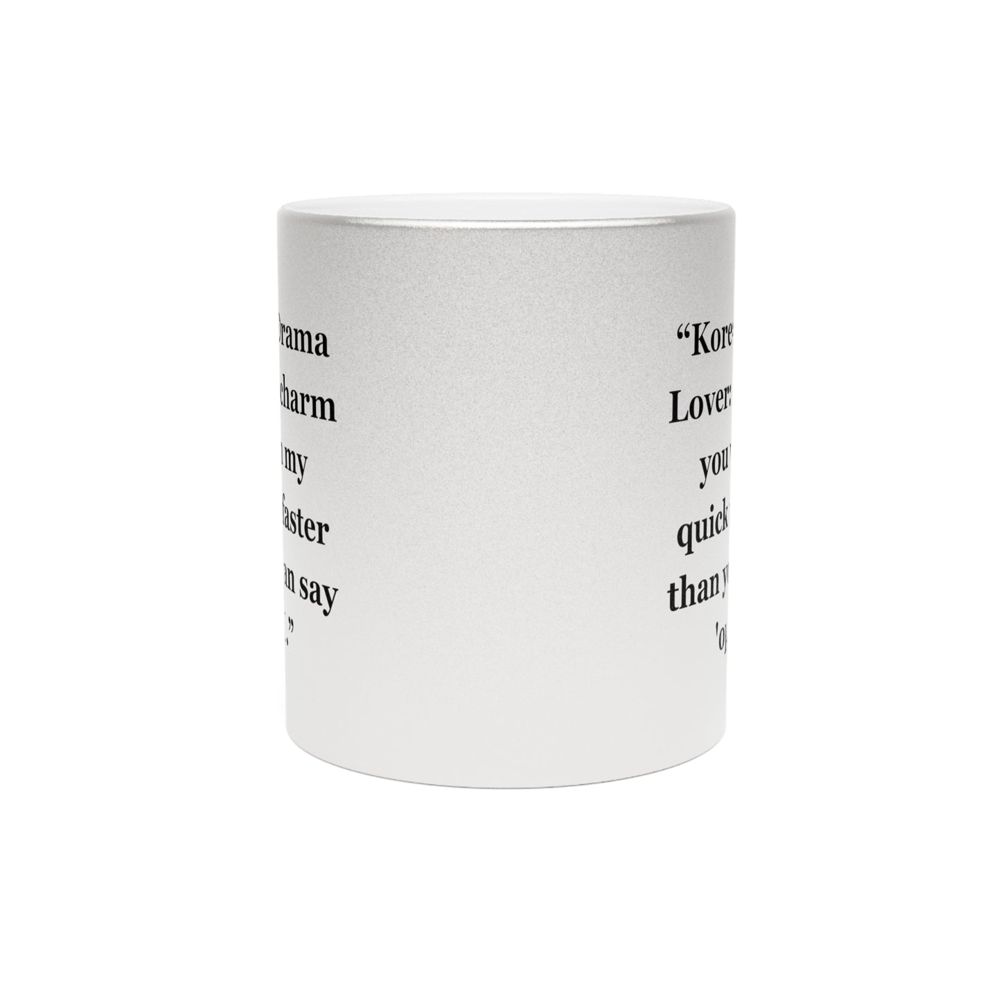 "Korean Drama Lover I'll charm you with my quick wit faster than you can say 'oppa'!"- Metallic Mug (Silver\Gold)