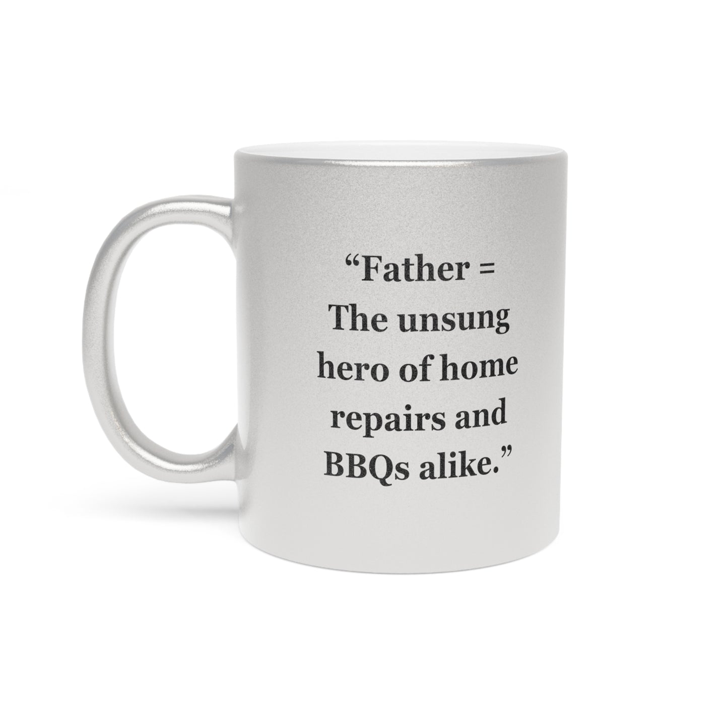 "Father = The unsung hero of home repairs and BBQs alike" - Metallic Mug (Silver\Gold)