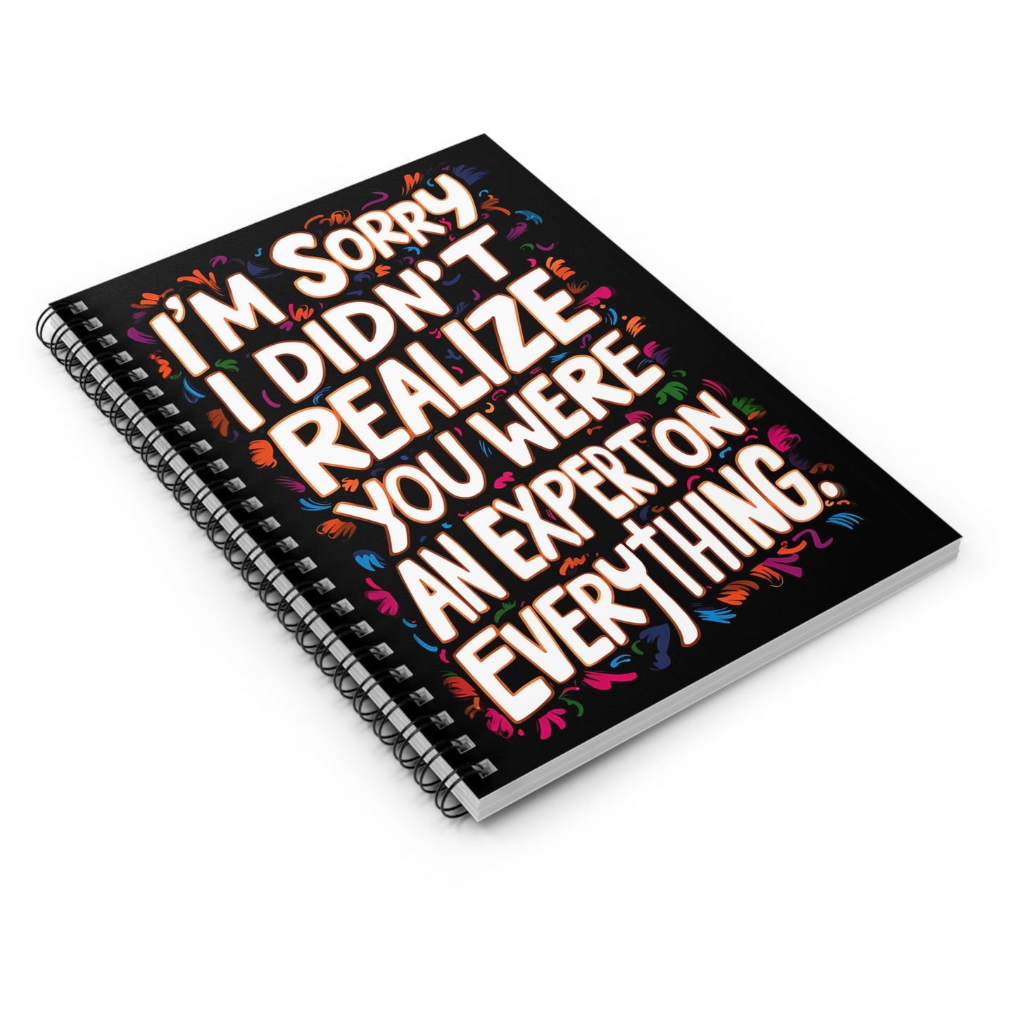 "I'm Sorry I Didn't Realize You Were An Expert On Everything." Spiral Notebook - Ruled Line