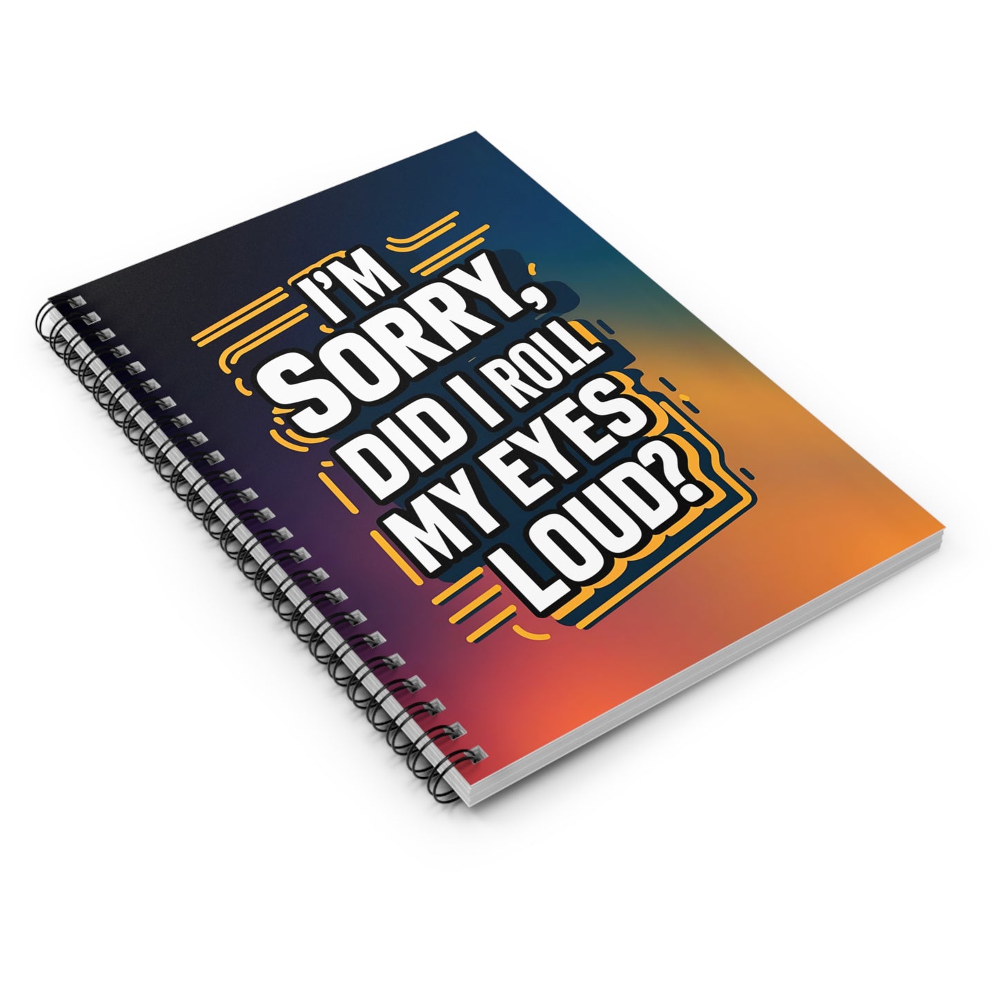 " I'm Sorry, Did I Roll My Eyes Loud?" Spiral Notebook - Ruled Line