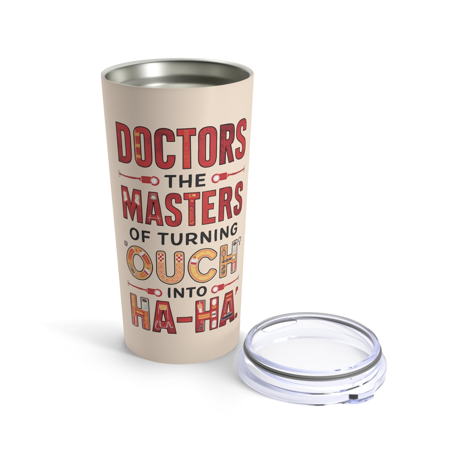 "Doctors The Masters of Turning Ouch into Ha-Ha." - Tumbler 20oz