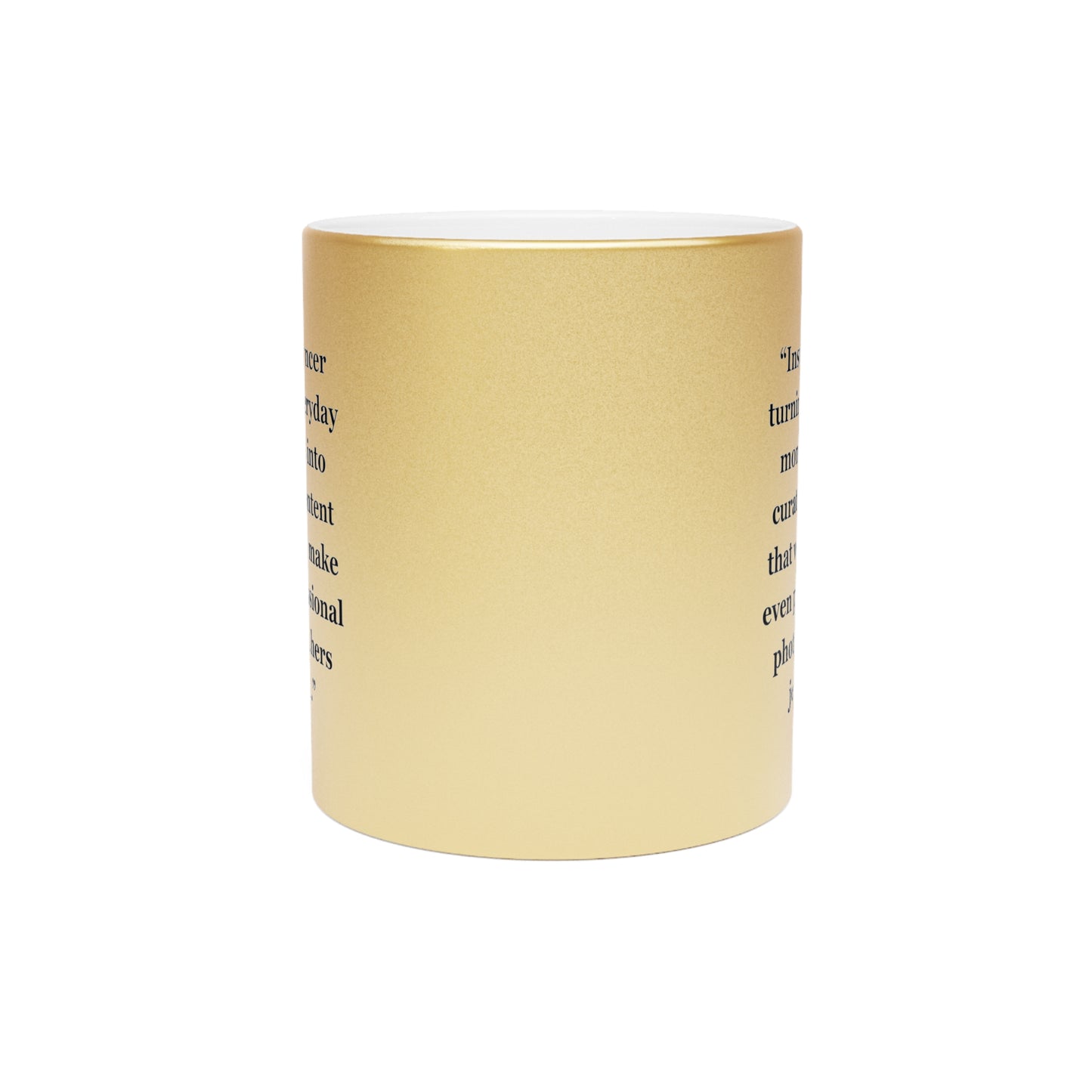 "Instafluencer turning everyday moments into curated content that would make even professional photographers jealous." - Metallic Mug (Silver\Gold)