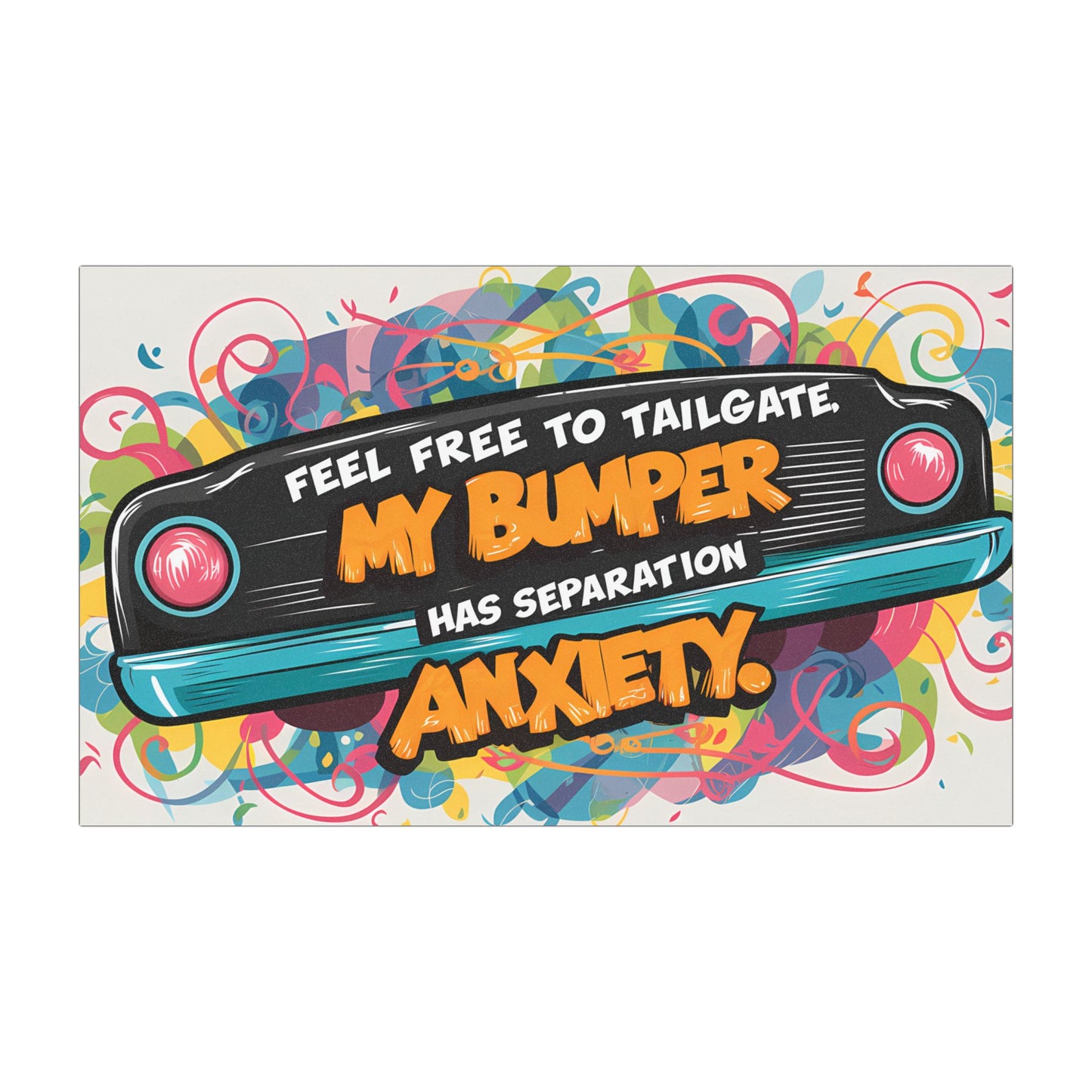 "Feel Free to Tailgate My Bumper has Separation Anxiety." - Car Magnets