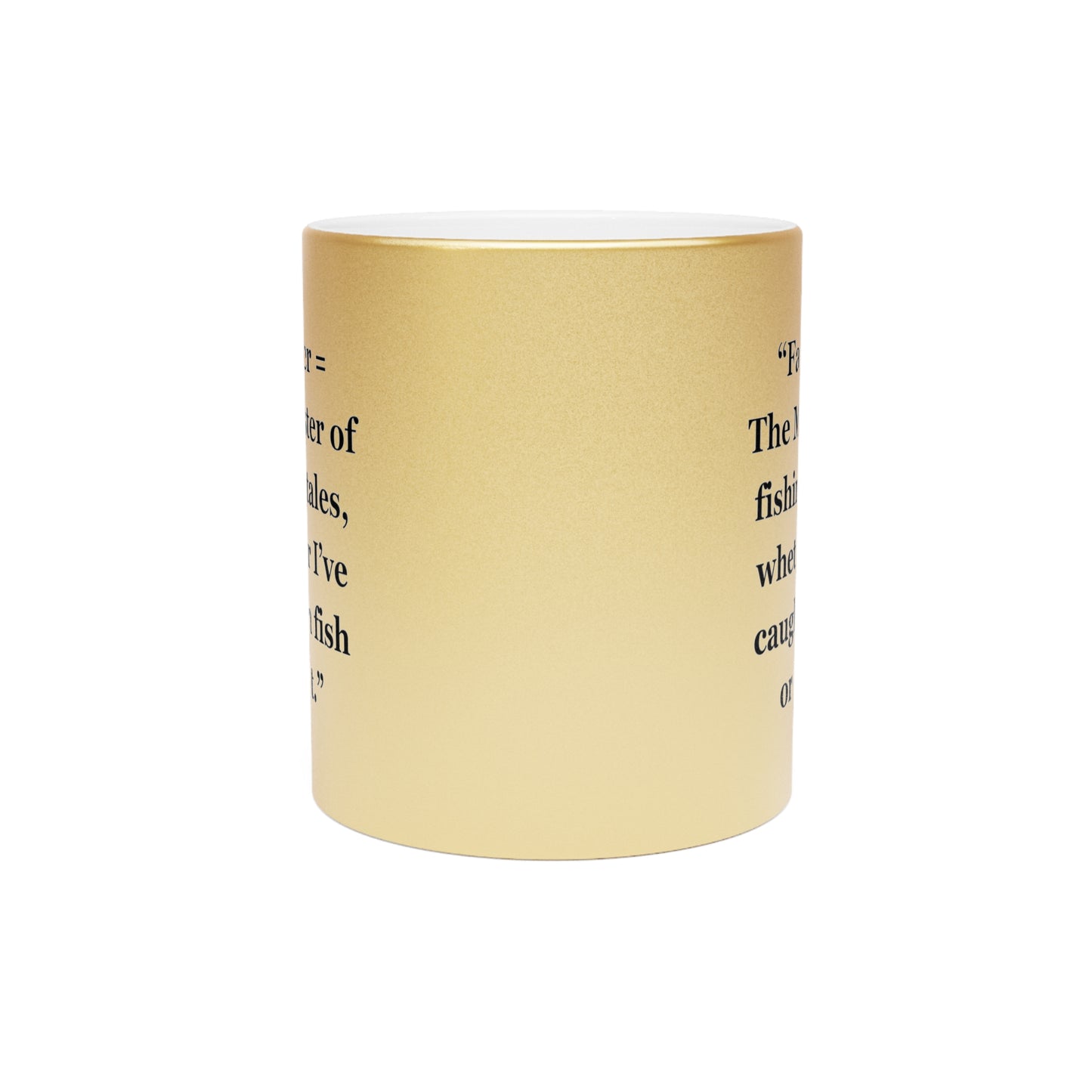 "Father = The Master of fishing tales, whether I’ve caught a fish or not" - Metallic Mug (Silver\Gold)